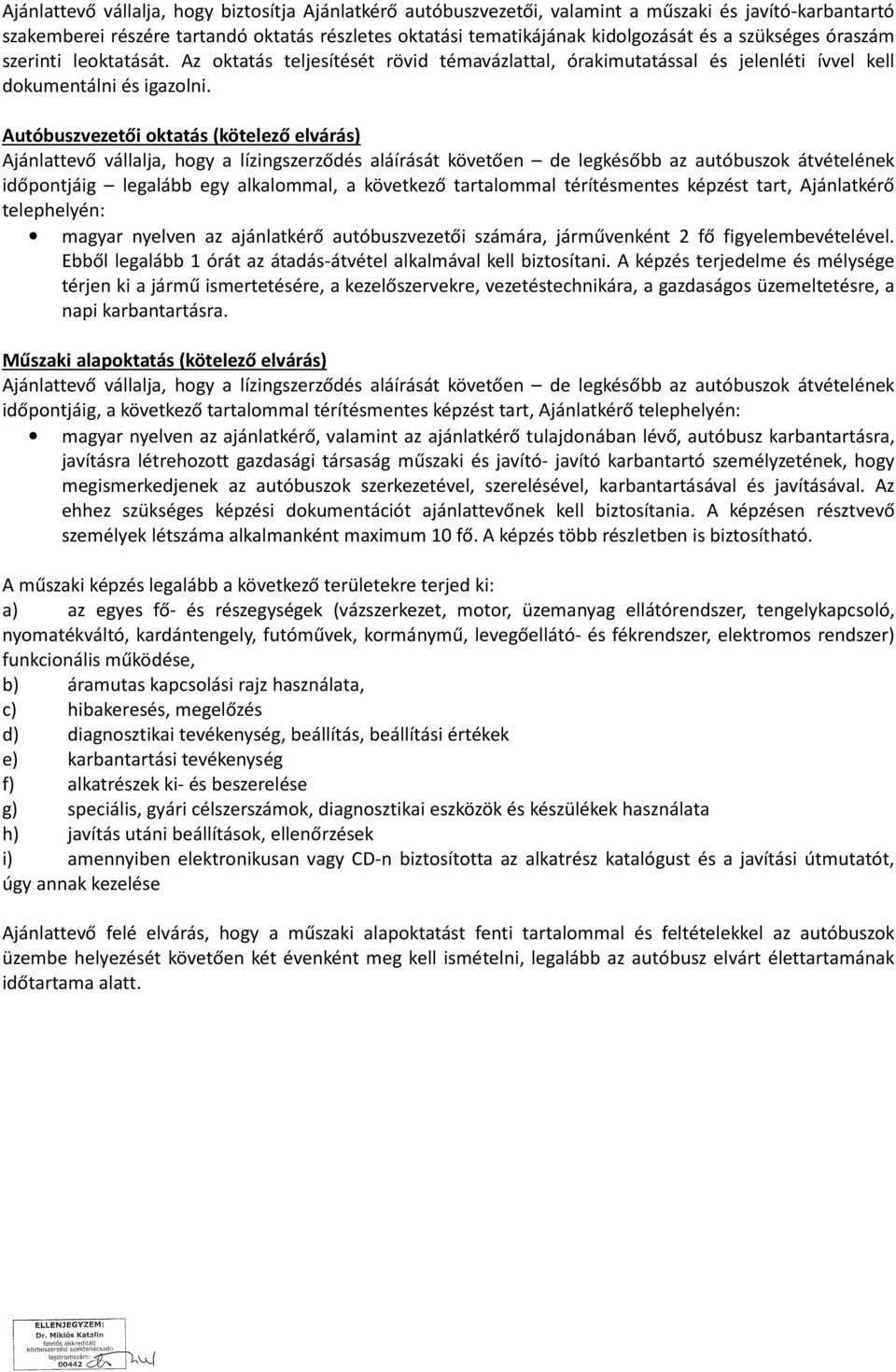 Autóbuszvezetői oktatás (kötelező elvárás) Ajánlattevő vállalja, hogy a lízingszerződés aláírását követően de legkésőbb az autóbuszok átvételének időpontjáig legalább egy alkalommal, a következő