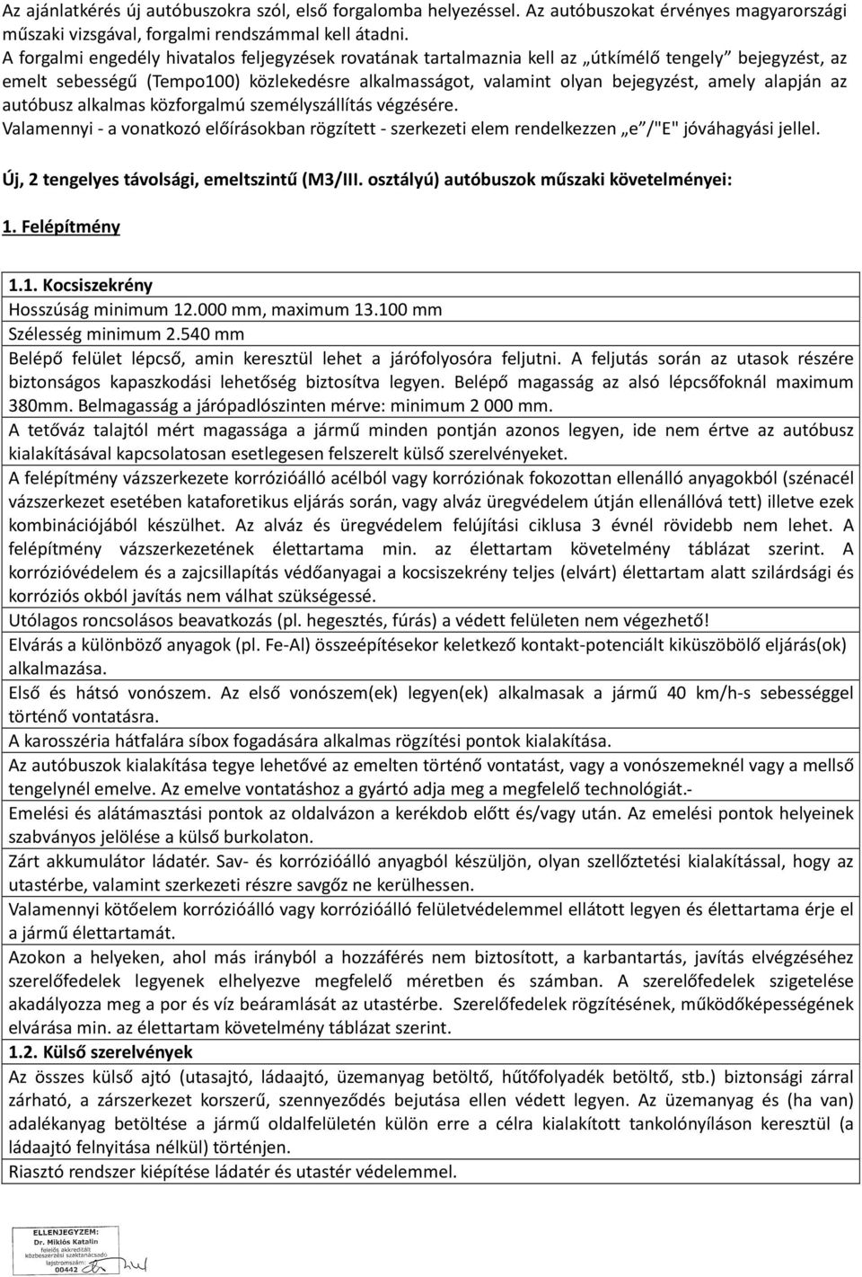 alapján az autóbusz alkalmas közforgalmú személyszállítás végzésére. Valamennyi - a vonatkozó előírásokban rögzített - szerkezeti elem rendelkezzen e /"E" jóváhagyási jellel.