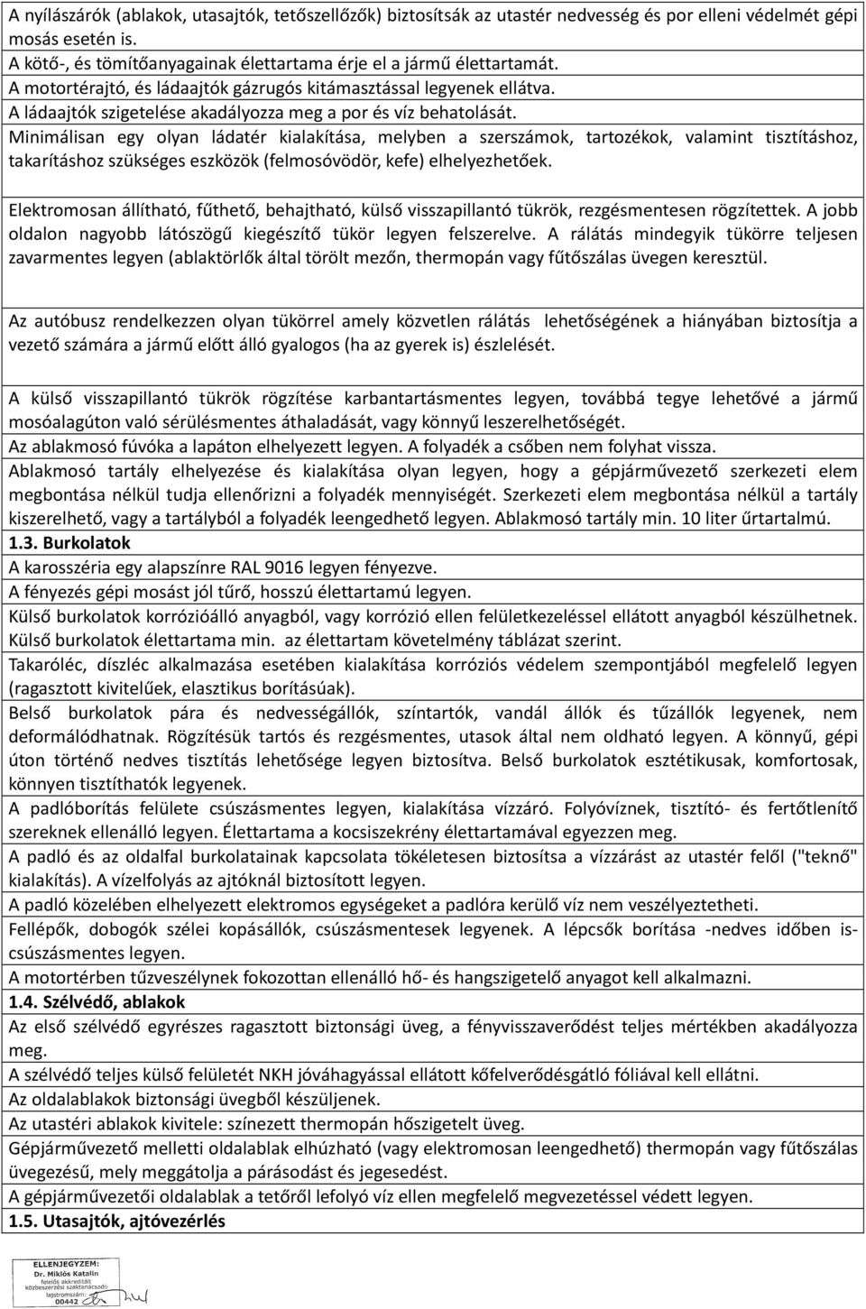 Minimálisan egy olyan ládatér kialakítása, melyben a szerszámok, tartozékok, valamint tisztításhoz, takarításhoz szükséges eszközök (felmosóvödör, kefe) elhelyezhetőek.