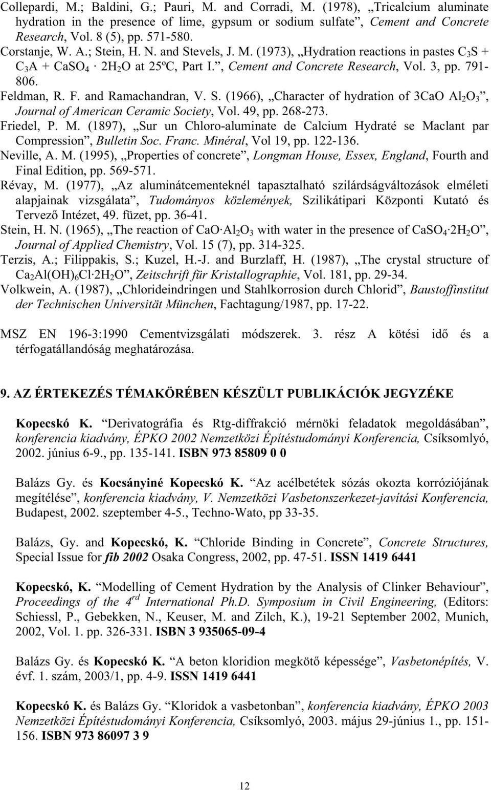 F. and Ramachandran, V. S. (1966), Character of hydration of 3CaO Al 2 O 3, Journal of American Ceramic Society, Vol. 49, pp. 268-273. Friedel, P. M.