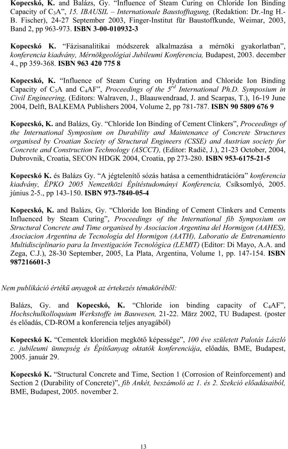 Fázisanalitikai módszerek alkalmazása a mérnöki gyakorlatban, konferencia kiadvány, Mérnökgeológiai Jubileumi Konferencia, Budapest, 2003. december 4., pp 359-368. ISBN 963 420 775 8 Kopecskó, K.