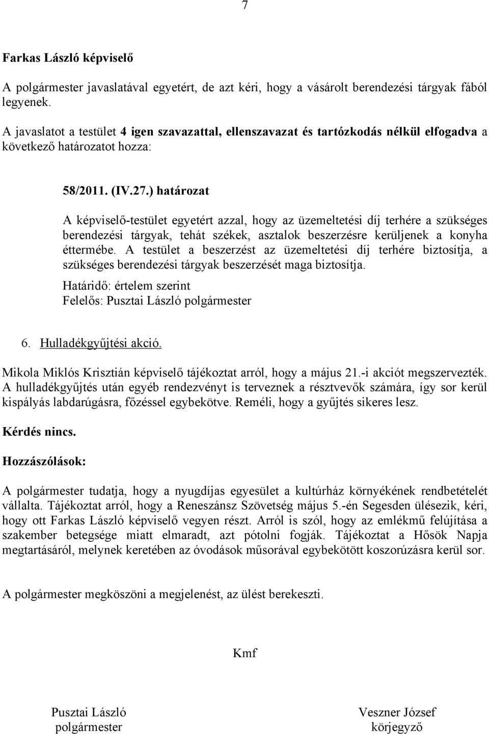 A testület a beszerzést az üzemeltetési díj terhére biztosítja, a szükséges berendezési tárgyak beszerzését maga biztosítja. Határidő: értelem szerint 6. Hulladékgyűjtési akció.