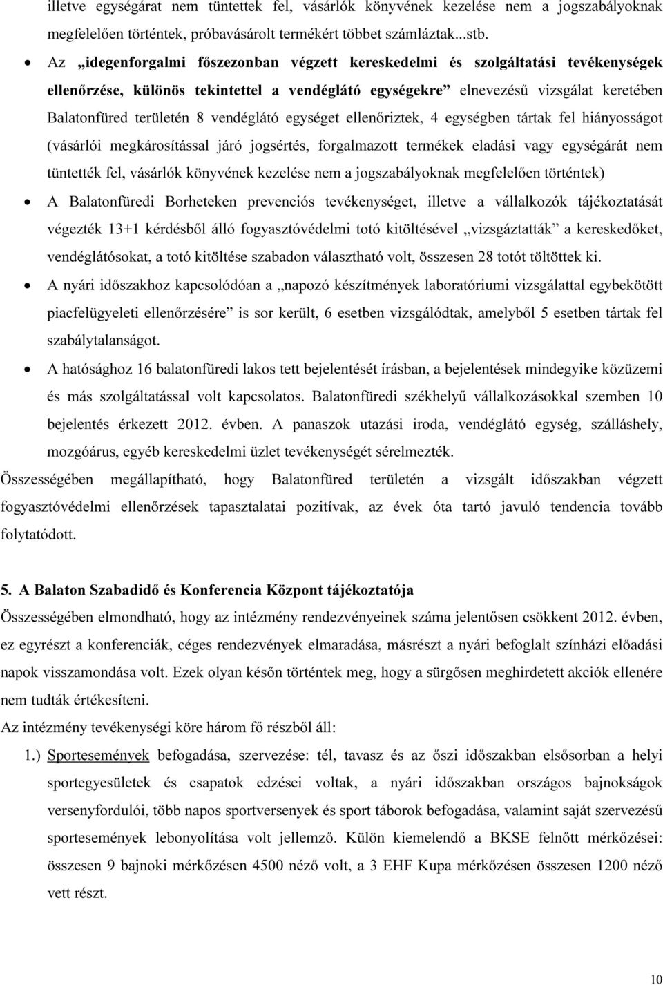 vendéglátó egységet ellenőriztek, 4 egységben tártak fel hiányosságot (vásárlói megkárosítással járó jogsértés, forgalmazott termékek eladási vagy egységárát nem tüntették fel, vásárlók könyvének