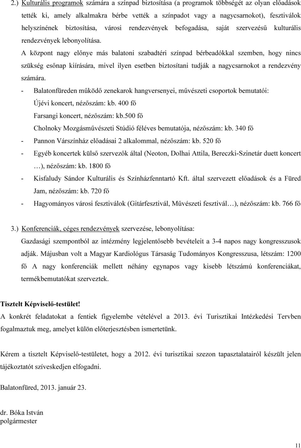 A központ nagy előnye más balatoni szabadtéri színpad bérbeadókkal szemben, hogy nincs szükség esőnap kiírására, mivel ilyen esetben biztosítani tudják a nagycsarnokot a rendezvény számára.