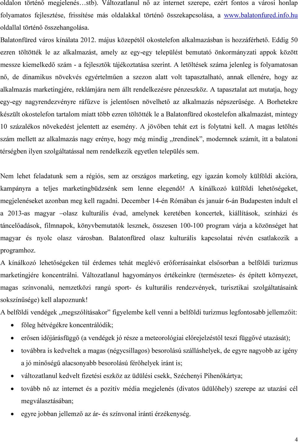 Eddig 50 ezren töltötték le az alkalmazást, amely az egy-egy települést bemutató önkormányzati appok között messze kiemelkedő szám - a fejlesztők tájékoztatása szerint.