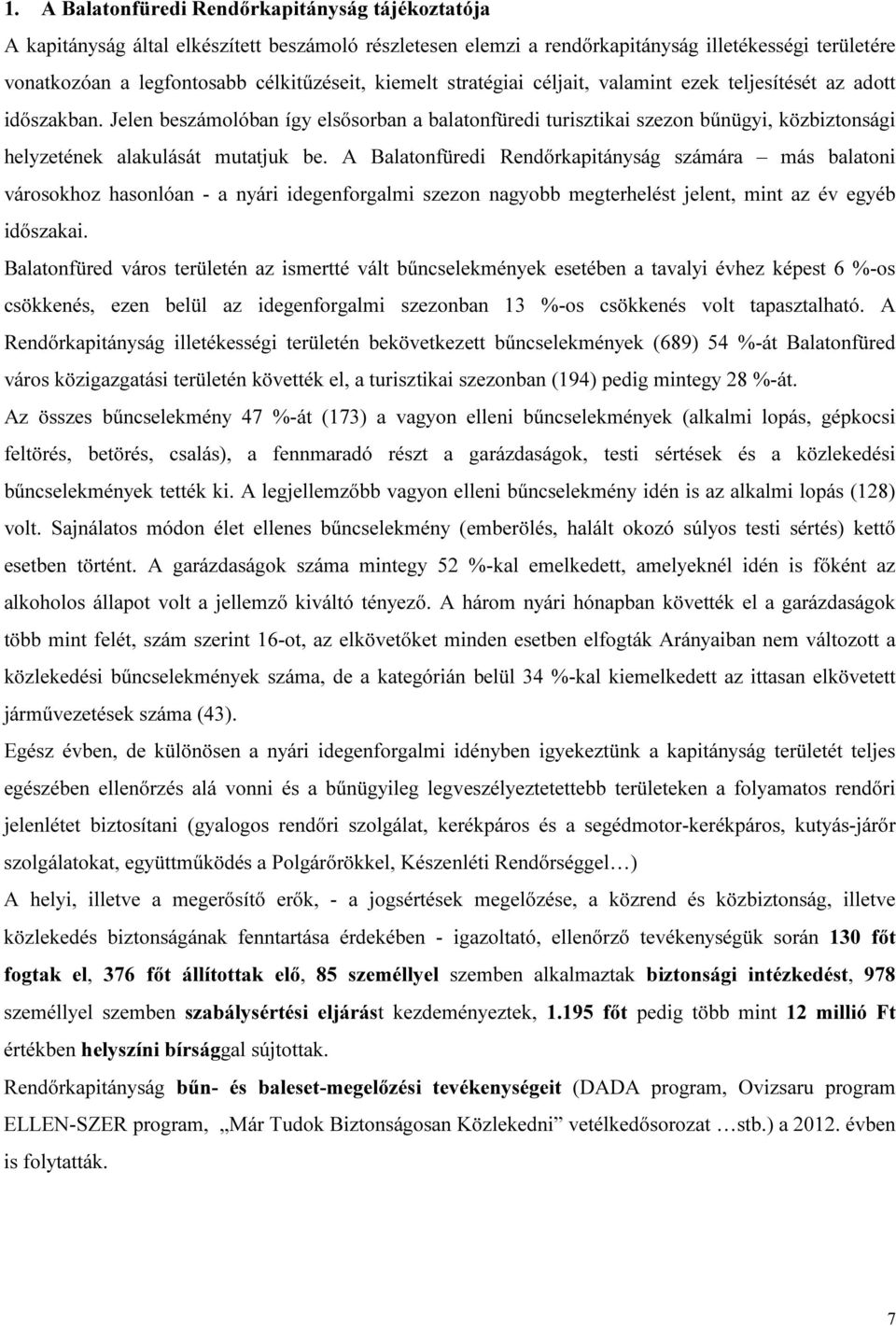 Jelen beszámolóban így elsősorban a balatonfüredi turisztikai szezon bűnügyi, közbiztonsági helyzetének alakulását mutatjuk be.