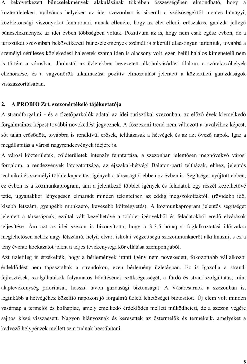 Pozitívum az is, hogy nem csak egész évben, de a turisztikai szezonban bekövetkezett bűncselekmények számát is sikerült alacsonyan tartaniuk, továbbá a személyi sérüléses közlekedési balesetek száma
