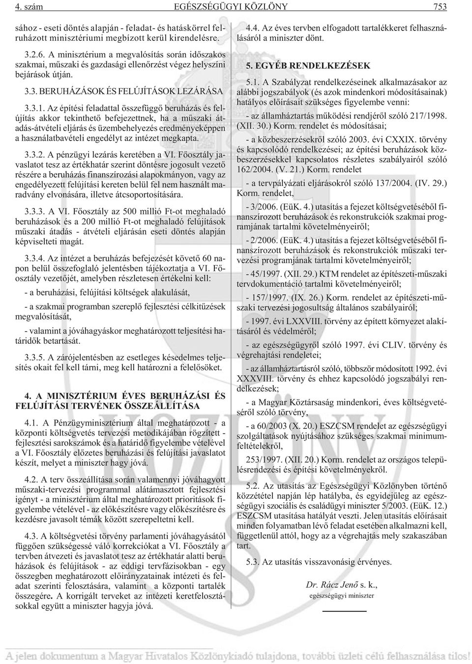 Az épí té si fel adat tal össze füg gõ be ru há zás és fel - újí tás ak kor te kint he tõ be fe je zett nek, ha a mû sza ki át - adás-át vé te li el já rás és üzem be he lye zés ered mé nye kép pen a