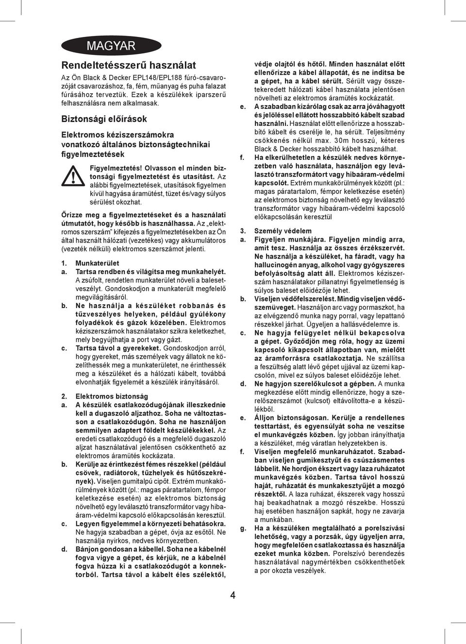 Olvasson el minden biztonsági figyelmeztetést és utasítást. Az alábbi fi gyelmeztetések, utasítások fi gyelmen kívül hagyása áramütést, tüzet és/vagy súlyos sérülést okozhat.