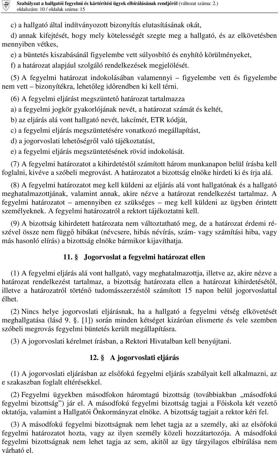 (5) A fegyelmi határozat indokolásában valamennyi figyelembe vett és figyelembe nem vett bizonyítékra, lehetıleg idırendben ki kell térni.