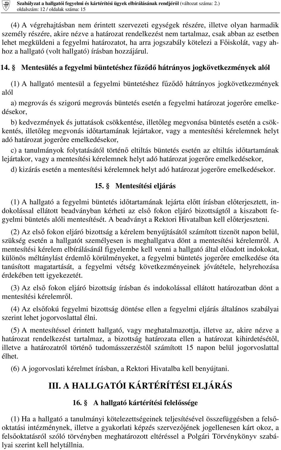 Mentesülés a fegyelmi büntetéshez főzıdı hátrányos jogkövetkezmények alól (1) A hallgató mentesül a fegyelmi büntetéshez főzıdı hátrányos jogkövetkezmények alól a) megrovás és szigorú megrovás