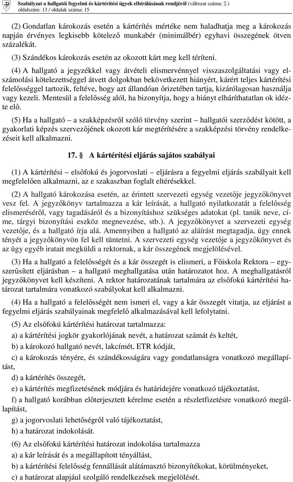 (4) A hallgató a jegyzékkel vagy átvételi elismervénnyel visszaszolgáltatási vagy elszámolási kötelezettséggel átvett dolgokban bekövetkezett hiányért, kárért teljes kártérítési felelısséggel