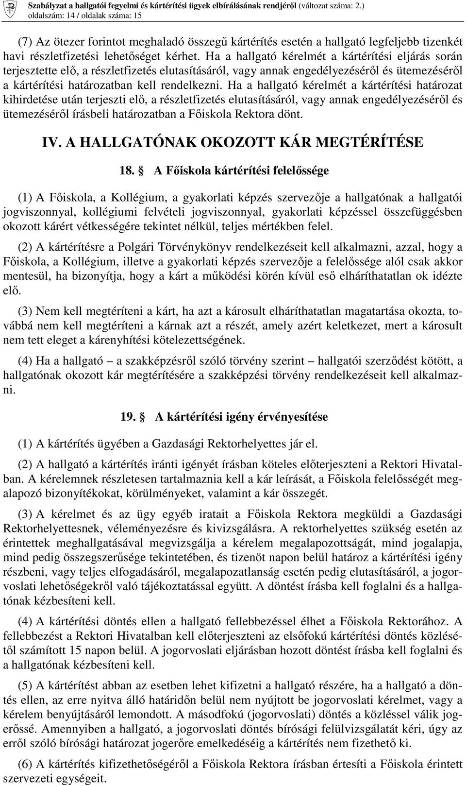 Ha a hallgató kérelmét a kártérítési határozat kihirdetése után terjeszti elı, a részletfizetés elutasításáról, vagy annak engedélyezésérıl és ütemezésérıl írásbeli határozatban a Fıiskola Rektora