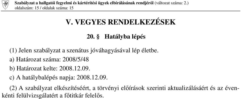 a) Határozat száma: 2008/5/48 b) Határozat kelte: 2008.12.09. c) A hatálybalépés napja: 2008.