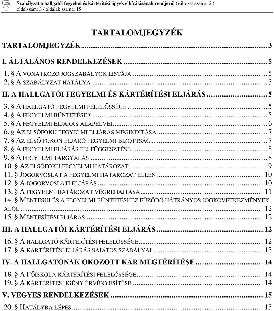 AZ ELSİ FOKON ELJÁRÓ FEGYELMI BIZOTTSÁG...7 8. A FEGYELMI ELJÁRÁS FELFÜGGESZTÉSE...8 9. A FEGYELMI TÁRGYALÁS...8 10. AZ ELSİFOKÚ FEGYELMI HATÁROZAT...9 11. JOGORVOSLAT A FEGYELMI HATÁROZAT ELLEN.