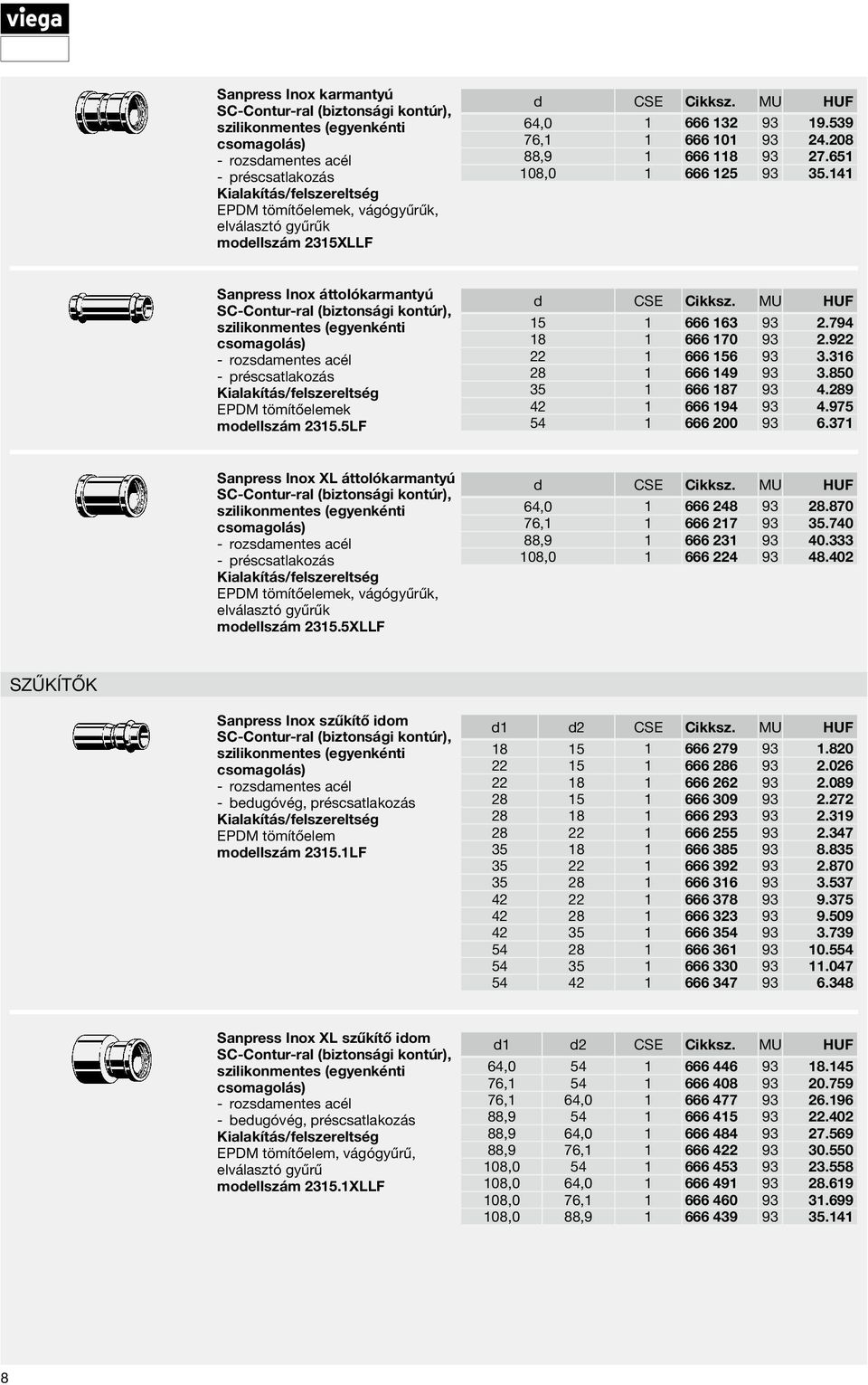 850 35 1 666 187 93 4.289 42 1 666 194 93 4.975 54 1 666 200 93 6.371 Sanpress Inox XL áttolókarmantyú préscsatlakozás EPDM tömítőelemek, vágógyűrűk, elválasztó gyűrűk modellszám 2315.
