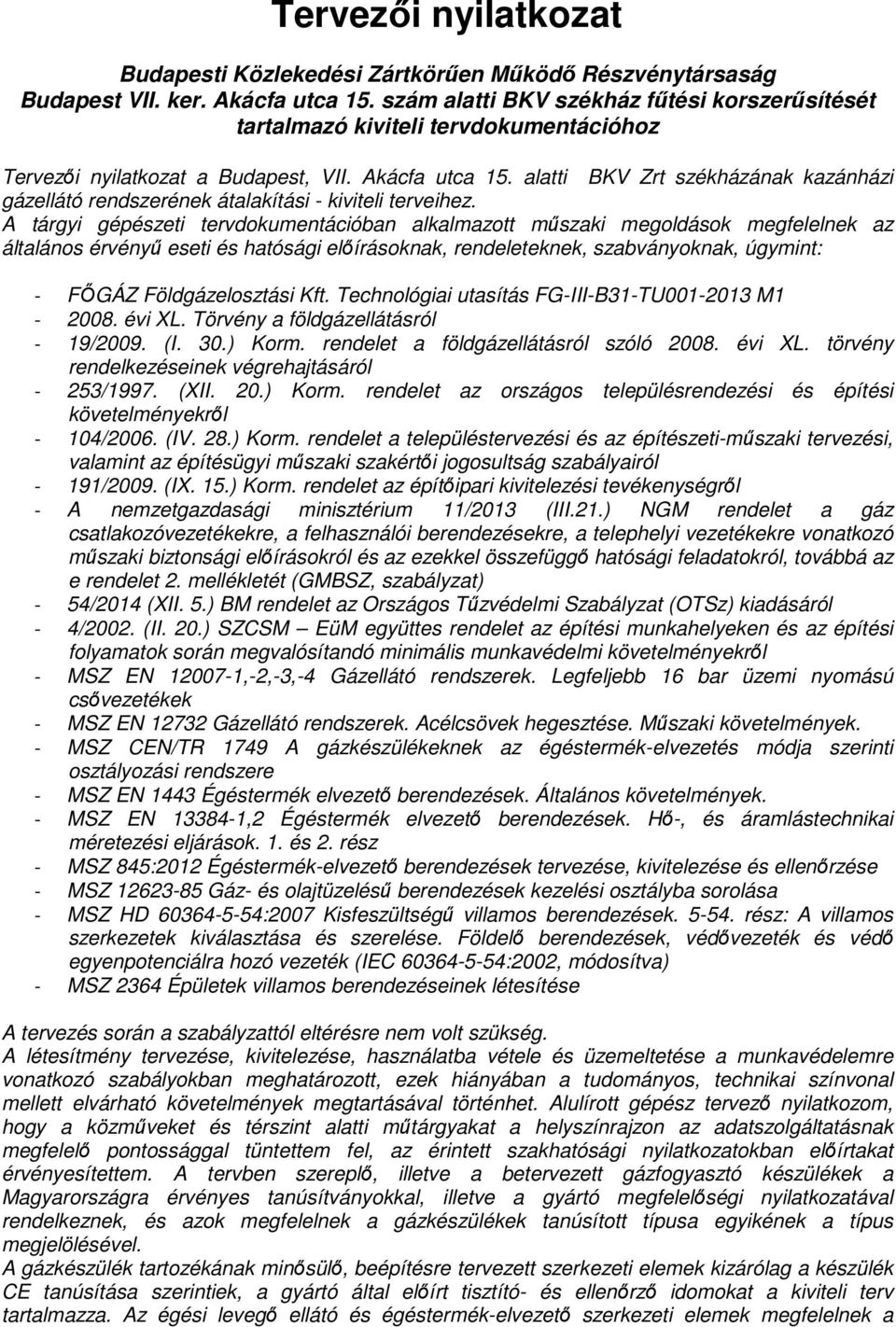 Kft. Technológiai utasítás FG-III-B31-TU001-2013 M1-2008. évi XL. Törvény a földgázellátásról - 19/2009. (I. 30.) Korm. rendelet a földgázellátásról szóló 2008. évi XL. törvény rendelkezéseinek végrehajtásáról - 253/1997.