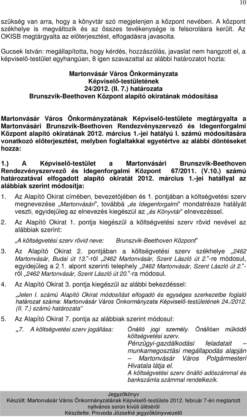 Gucsek István: megállapította, hogy kérdés, hozzászólás, javaslat nem hangzott el, a képviselő-testület egyhangúan, 8 igen szavazattal az alábbi határozatot hozta: Képviselő-testületének 24/2012. (II.