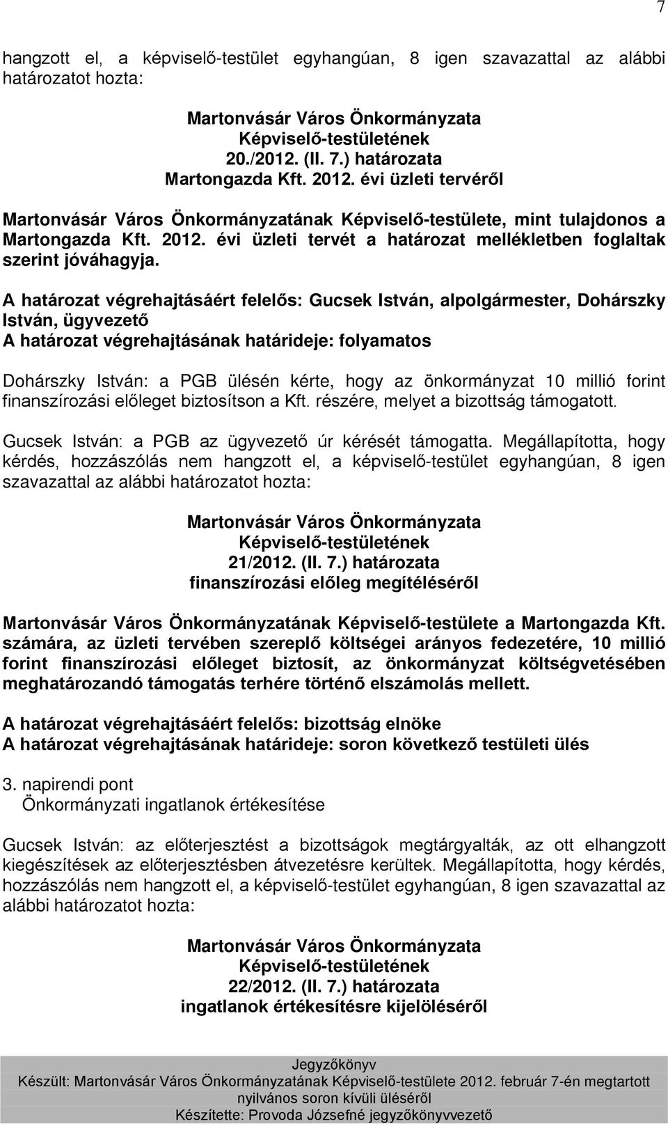 A határozat végrehajtásáért felelős: Gucsek István, alpolgármester, Dohárszky István, ügyvezető A határozat végrehajtásának határideje: folyamatos Dohárszky István: a PGB ülésén kérte, hogy az