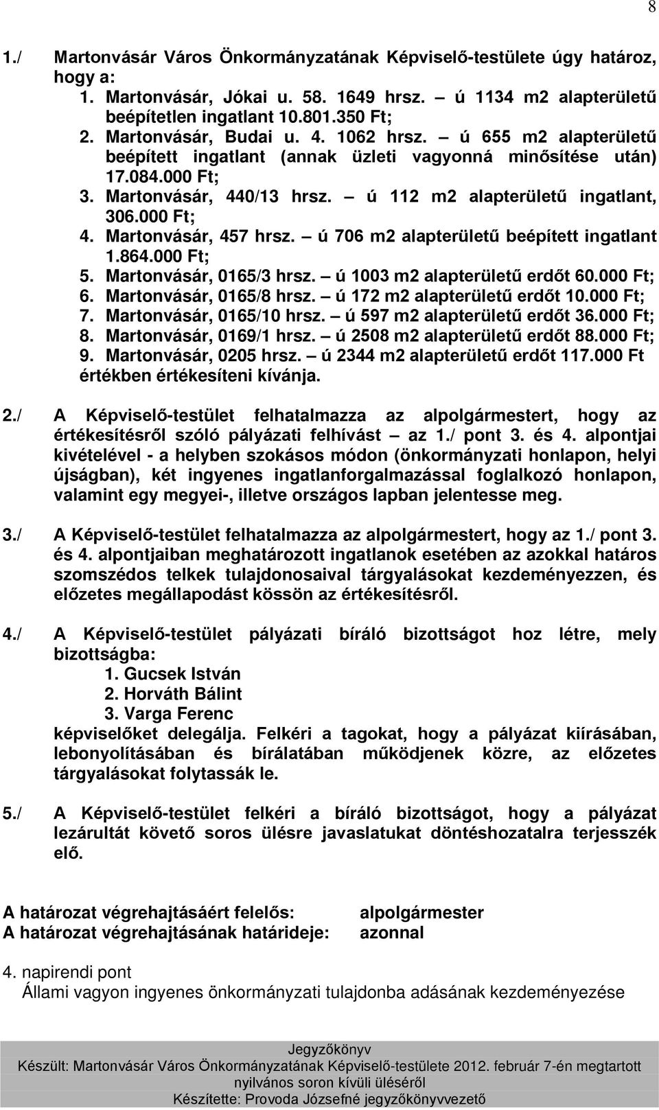 000 Ft; 4. Martonvásár, 457 hrsz. ú 706 m2 alapterületű beépített ingatlant 1.864.000 Ft; 5. Martonvásár, 0165/3 hrsz. ú 1003 m2 alapterületű erdőt 60.000 Ft; 6. Martonvásár, 0165/8 hrsz.