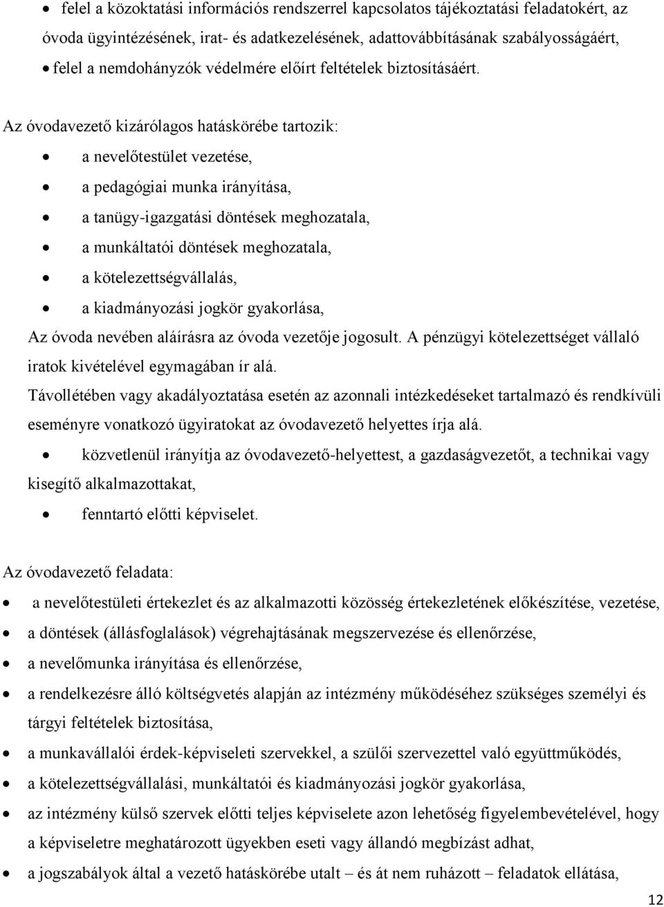 Az óvodavezető kizárólagos hatáskörébe tartozik: a nevelőtestület vezetése, a pedagógiai munka irányítása, a tanügy-igazgatási döntések meghozatala, a munkáltatói döntések meghozatala, a