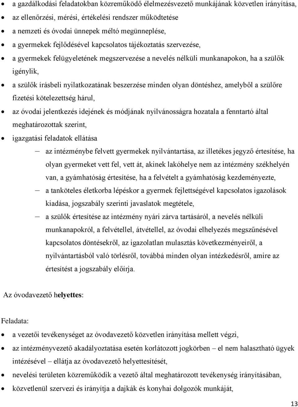 minden olyan döntéshez, amelyből a szülőre fizetési kötelezettség hárul, az óvodai jelentkezés idejének és módjának nyilvánosságra hozatala a fenntartó által meghatározottak szerint, igazgatási