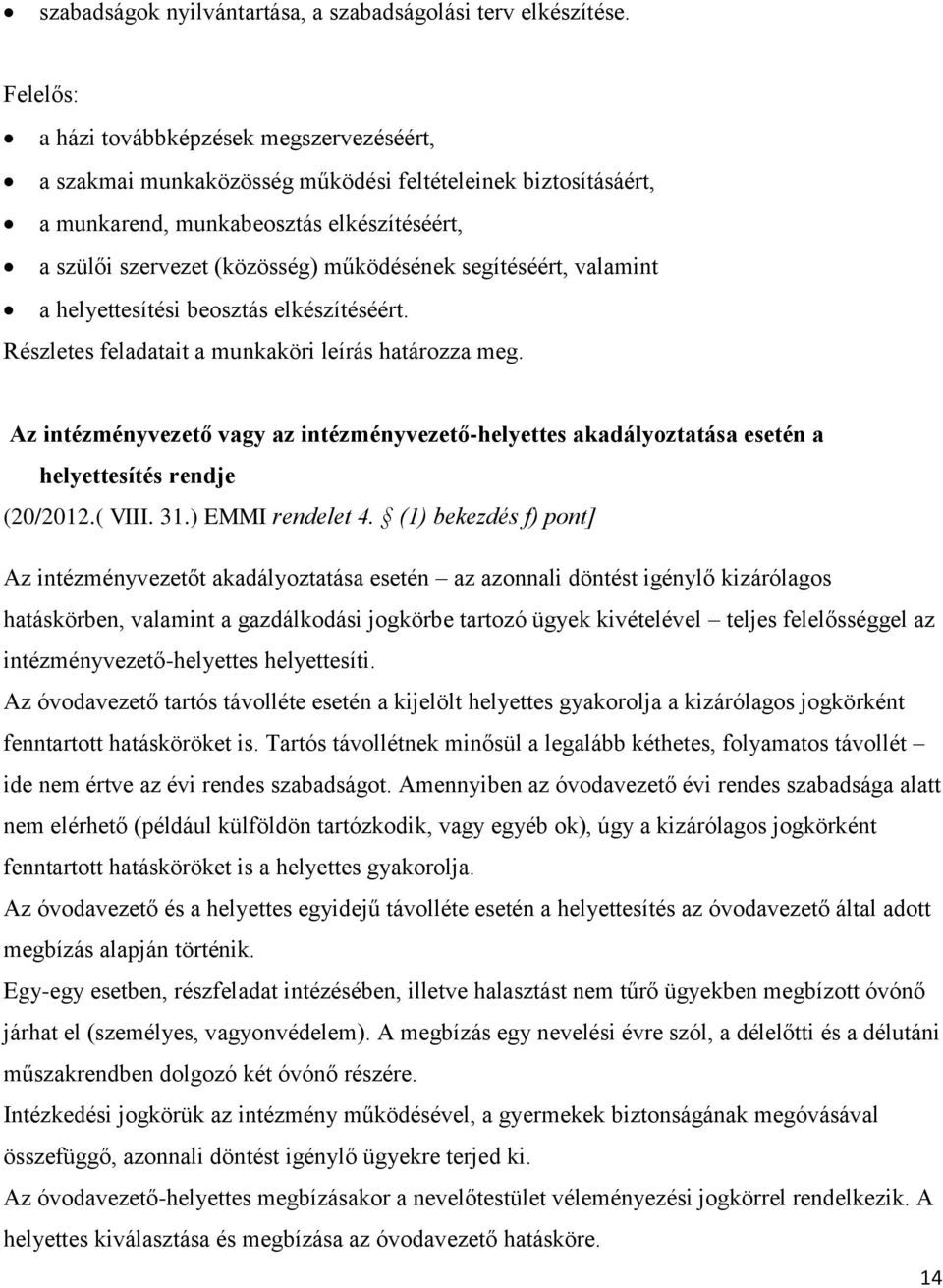 segítéséért, valamint a ítési beosztás elkészítéséért. Részletes feladatait a munkaköri leírás határozza meg. Az intézményvezető vagy az intézményvezető- akadályoztatása esetén a ítés rendje (20/2012.