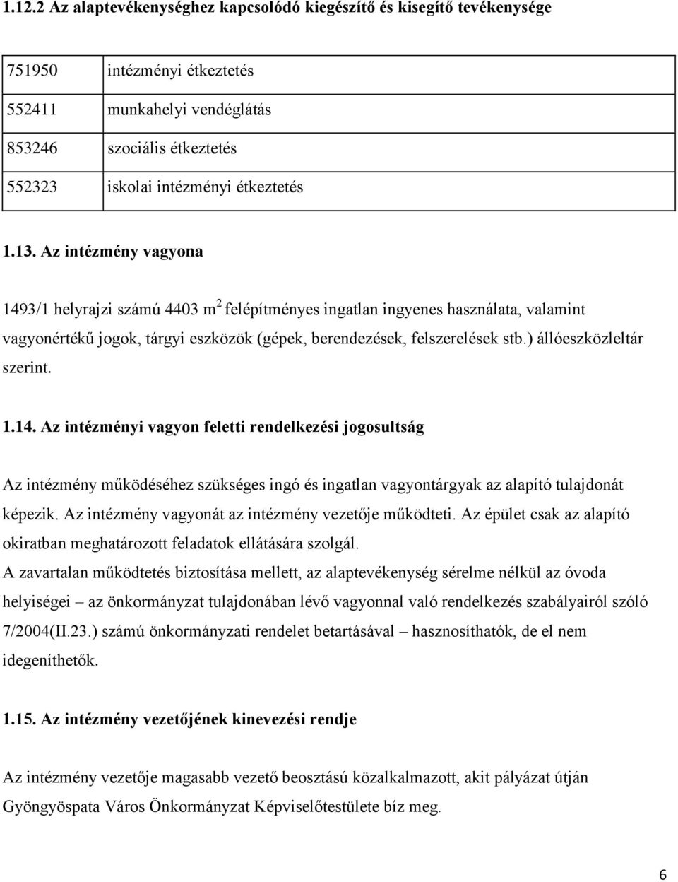 ) állóeszközleltár szerint. 1.14. Az intézményi vagyon feletti rendelkezési jogosultság Az intézmény működéséhez szükséges ingó és ingatlan vagyontárgyak az alapító tulajdonát képezik.