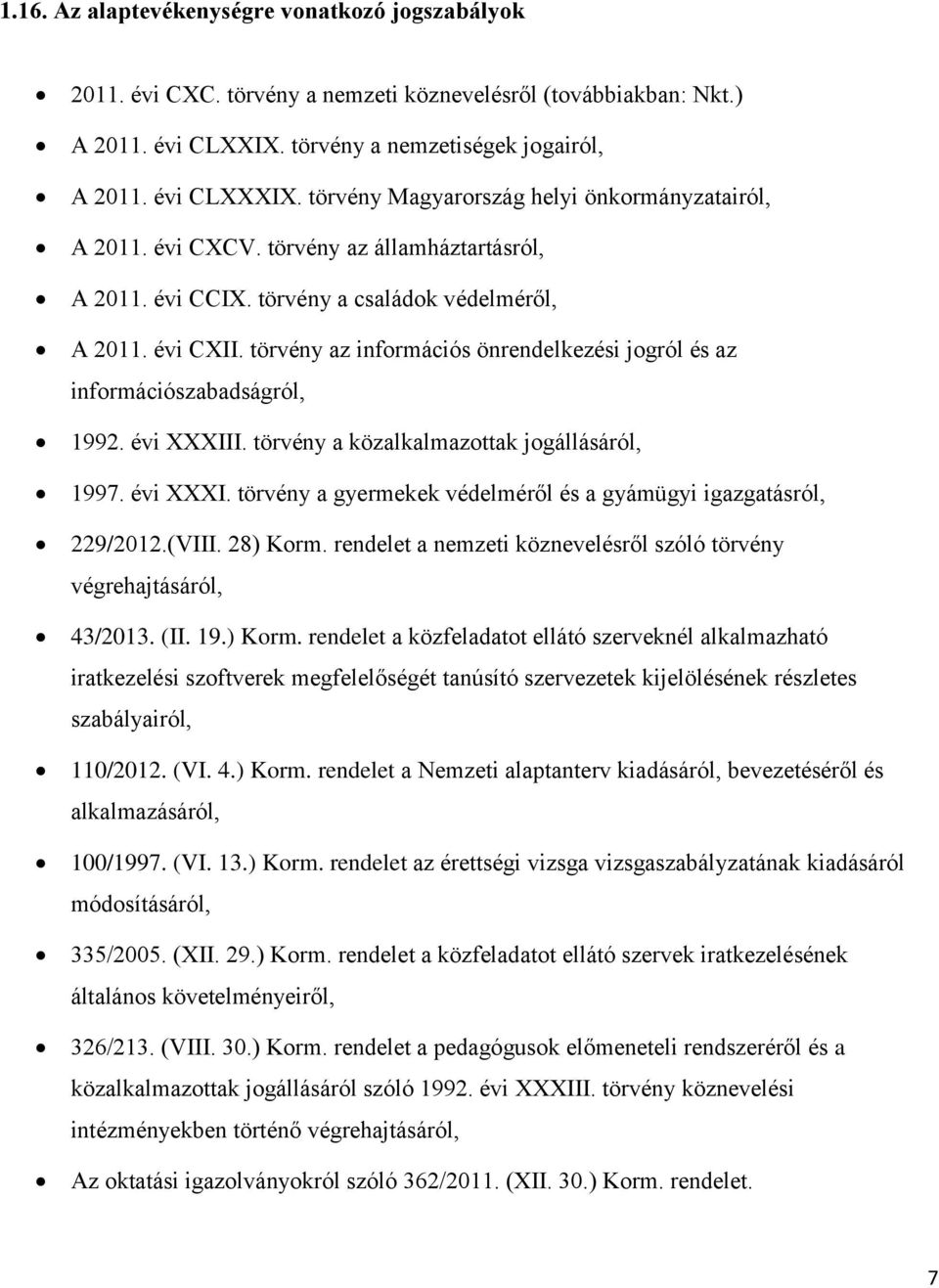 törvény az információs önrendelkezési jogról és az információszabadságról, 1992. évi XXXIII. törvény a közalkalmazottak jogállásáról, 1997. évi XXXI. törvény a gyermekek védelméről és a gyámügyi igazgatásról, 229/2012.