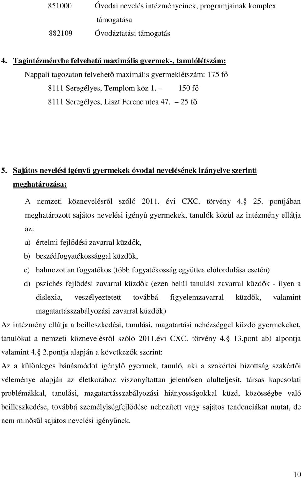 25 fő 5. Sajátos nevelési igényű gyermekek óvodai nevelésének irányelve szerinti meghatározása: A nemzeti köznevelésről szóló 2011. évi CXC. törvény 4. 25.