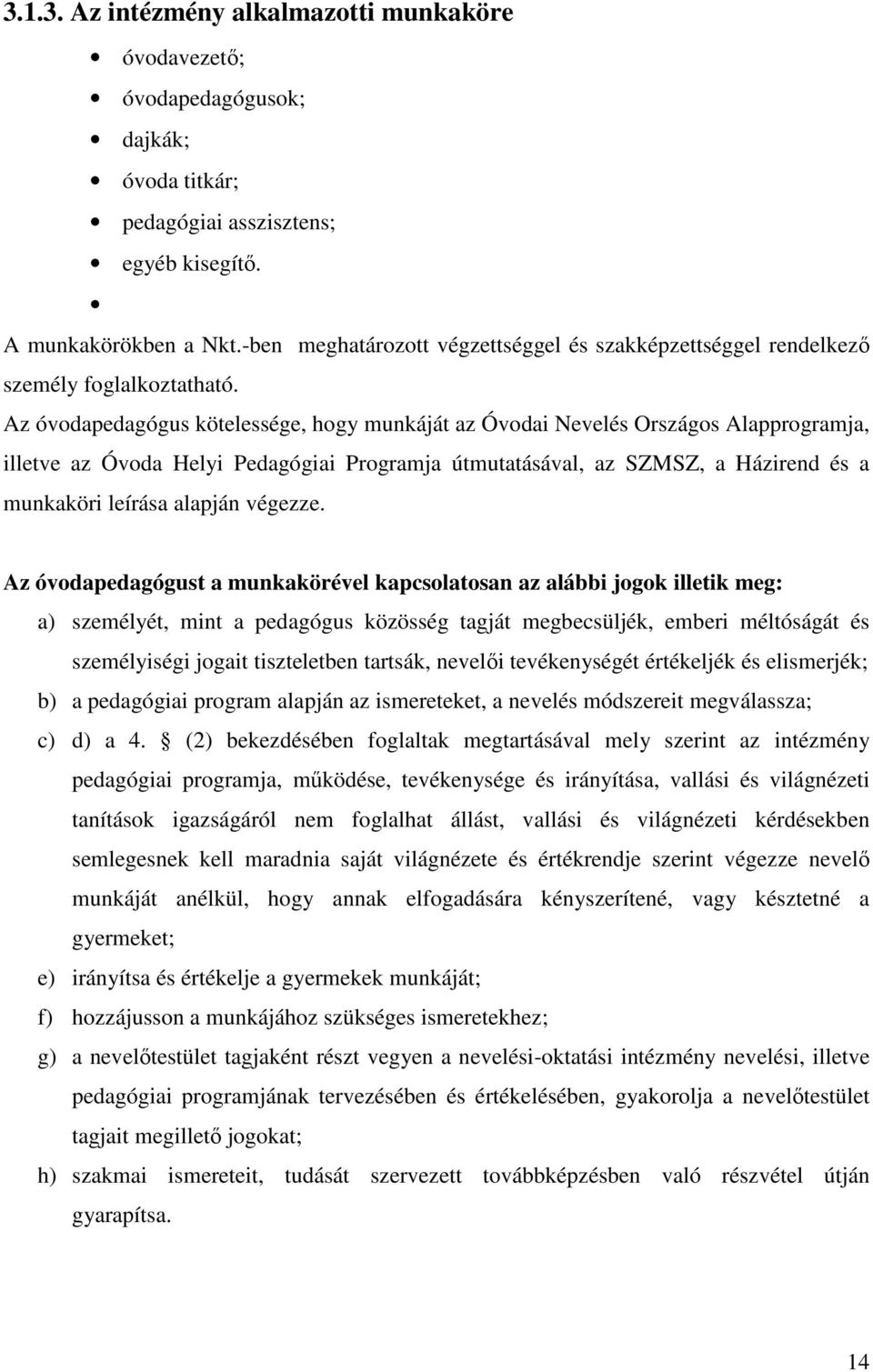 Az óvodapedagógus kötelessége, hogy munkáját az Óvodai Nevelés Országos Alapprogramja, illetve az Óvoda Helyi Pedagógiai Programja útmutatásával, az SZMSZ, a Házirend és a munkaköri leírása alapján