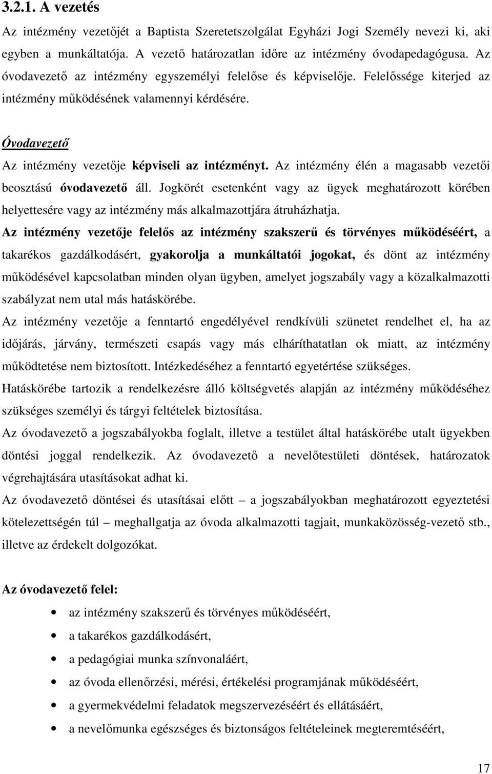 Az intézmény élén a magasabb vezetői beosztású óvodavezető áll. Jogkörét esetenként vagy az ügyek meghatározott körében helyettesére vagy az intézmény más alkalmazottjára átruházhatja.