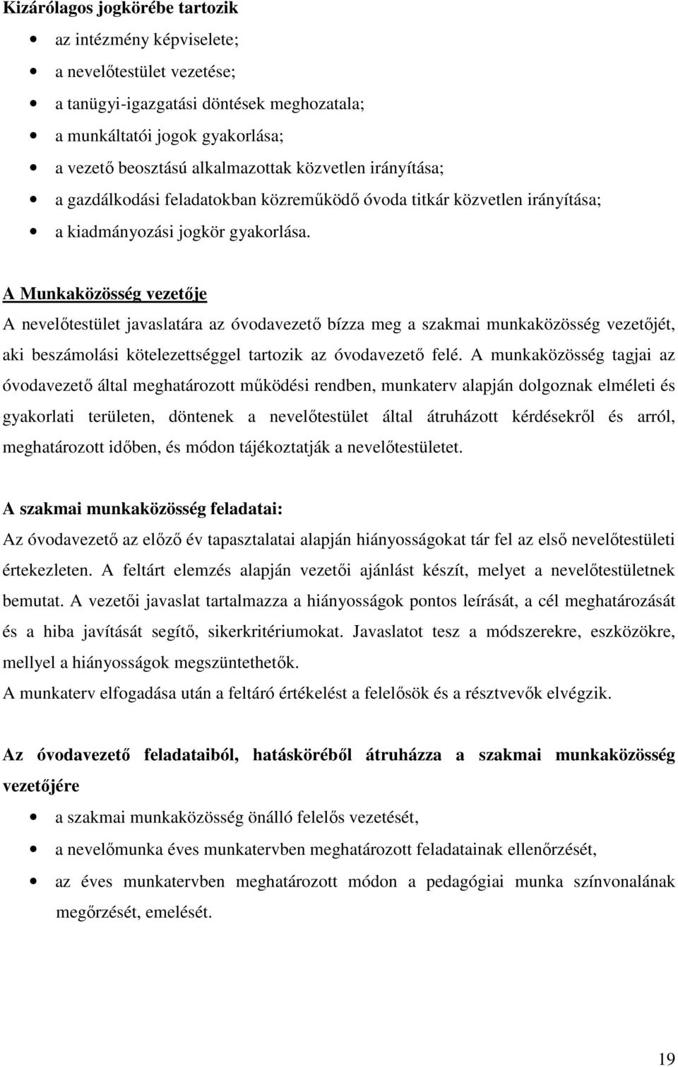 A Munkaközösség vezetője A nevelőtestület javaslatára az óvodavezető bízza meg a szakmai munkaközösség vezetőjét, aki beszámolási kötelezettséggel tartozik az óvodavezető felé.