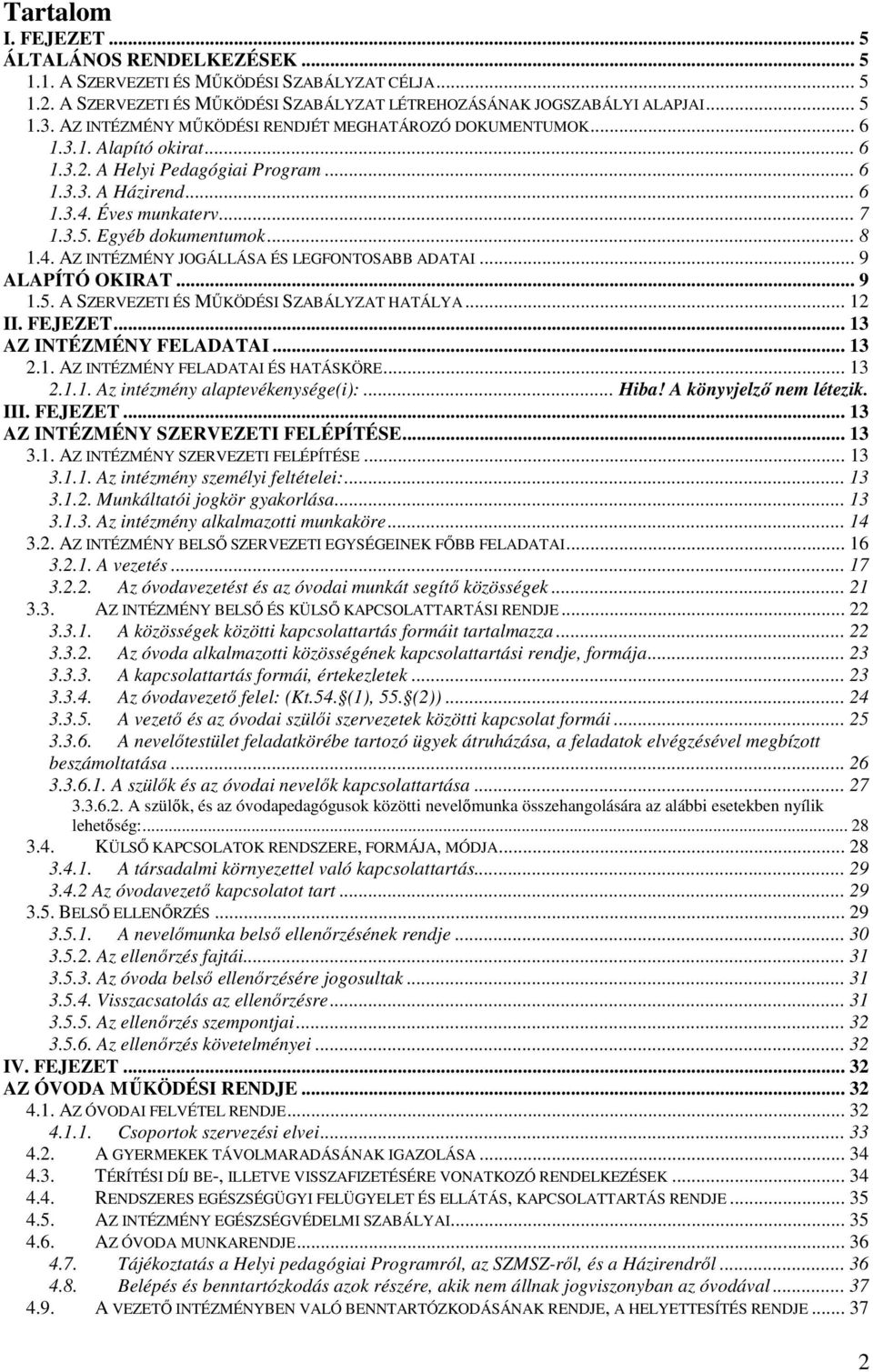 Egyéb dokumentumok... 8 1.4. AZ INTÉZMÉNY JOGÁLLÁSA ÉS LEGFONTOSABB ADATAI... 9 ALAPÍTÓ OKIRAT... 9 1.5. A SZERVEZETI ÉS MŰKÖDÉSI SZABÁLYZAT HATÁLYA... 12 II. FEJEZET... 13 AZ INTÉZMÉNY FELADATAI.