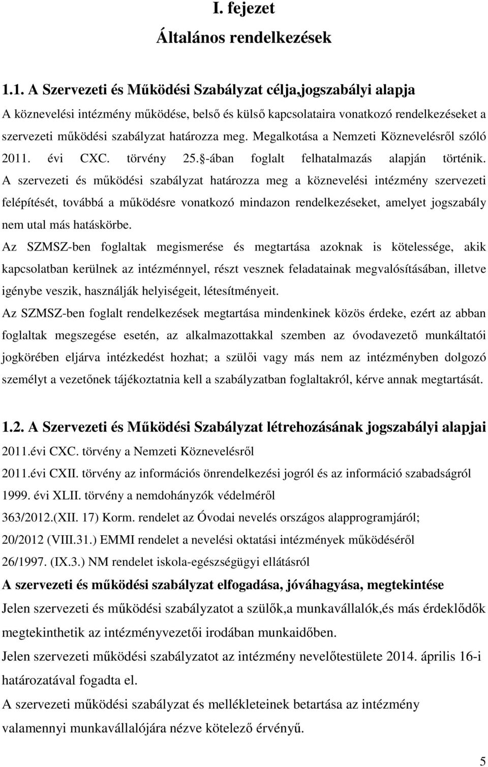 Megalkotása a Nemzeti Köznevelésről szóló 2011. évi CXC. törvény 25. -ában foglalt felhatalmazás alapján történik.