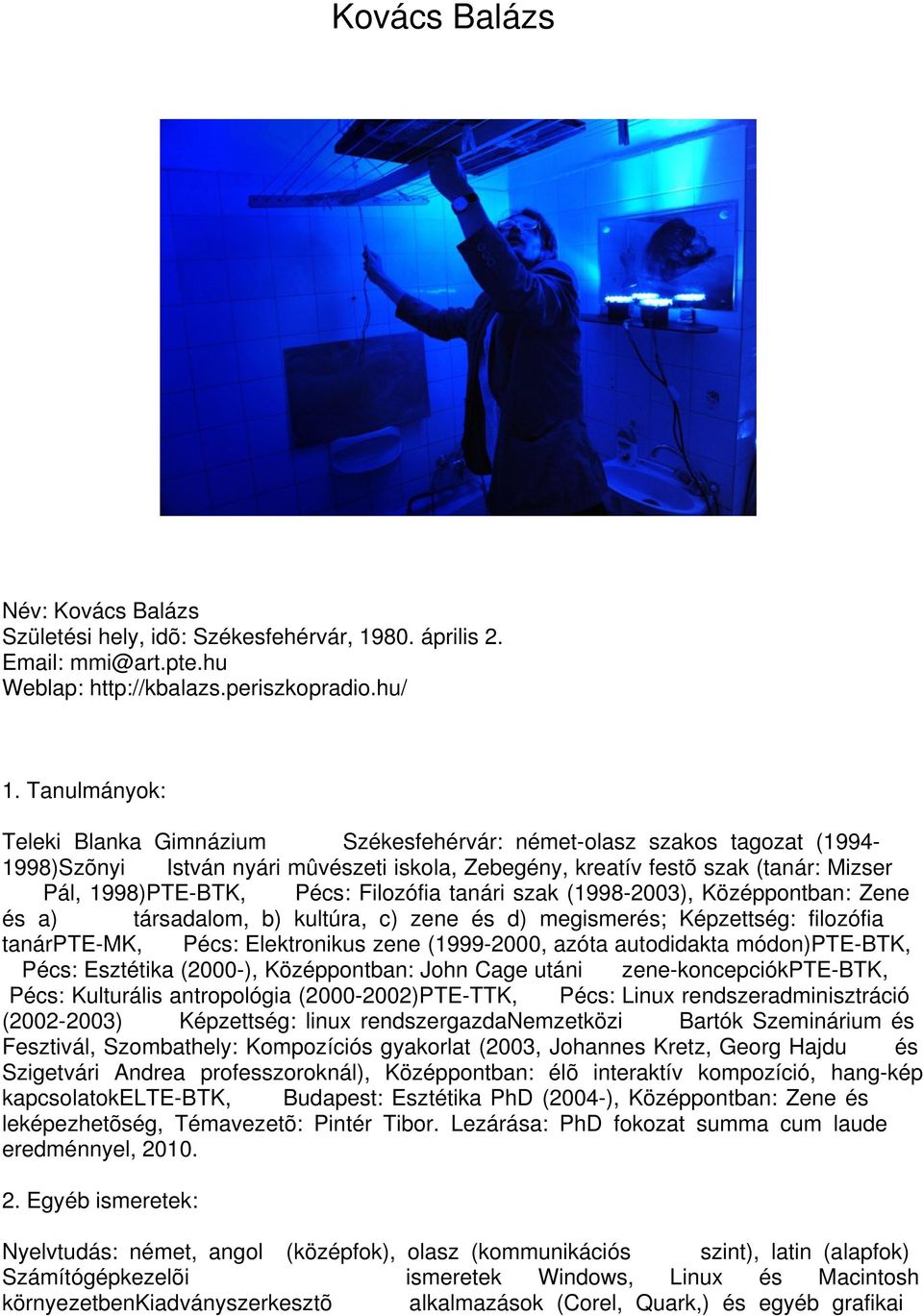 Filozófia tanári szak (1998-2003), Középpontban: Zene és a) társadalom, b) kultúra, c) zene és d) megismerés; Képzettség: filozófia tanárpte-mk, Pécs: Elektronikus zene (1999-2000, azóta autodidakta
