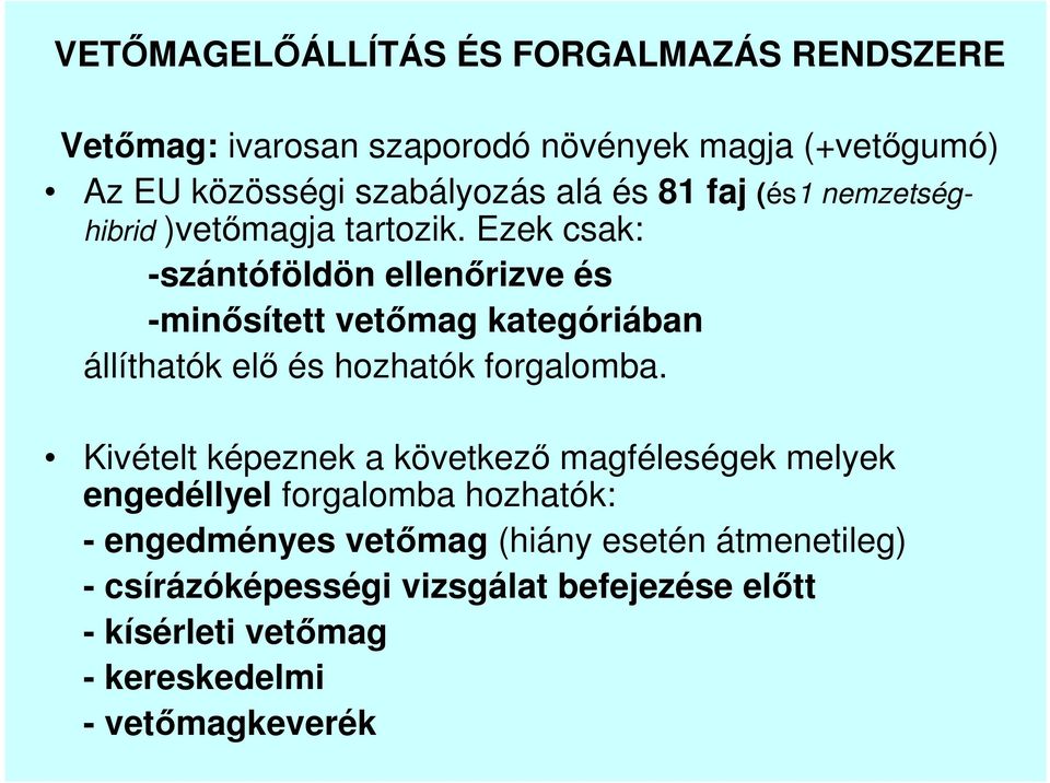 Ezek csak: -szántóföldön ellenırizve és -minısített vetımag kategóriában állíthatók elı és hozhatók forgalomba.