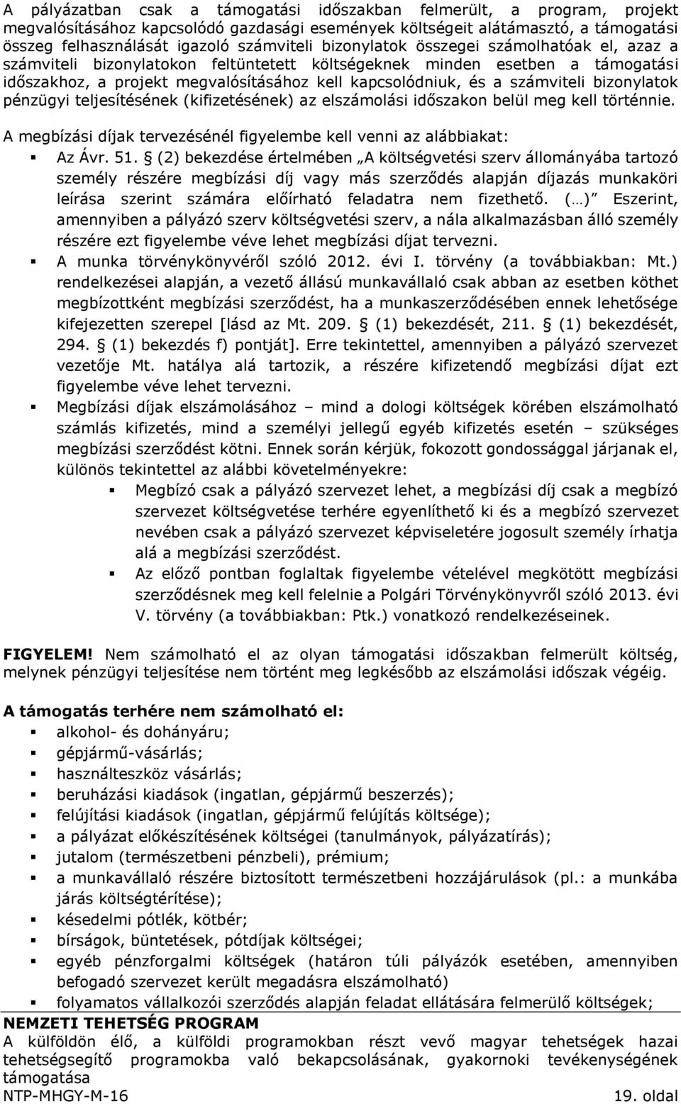 bizonylatok pénzügyi teljesítésének (kifizetésének) az elszámolási időszakon belül meg kell történnie. A megbízási díjak tervezésénél figyelembe kell venni az alábbiakat: Az Ávr. 51.