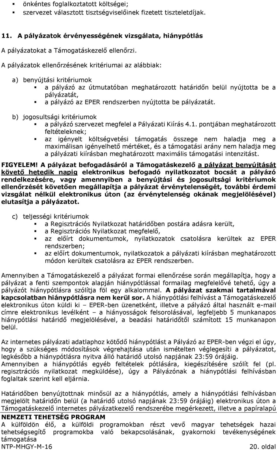 A pályázatok ellenőrzésének kritériumai az alábbiak: a) benyújtási kritériumok a pályázó az útmutatóban meghatározott határidőn belül nyújtotta be a pályázatát, a pályázó az EPER rendszerben