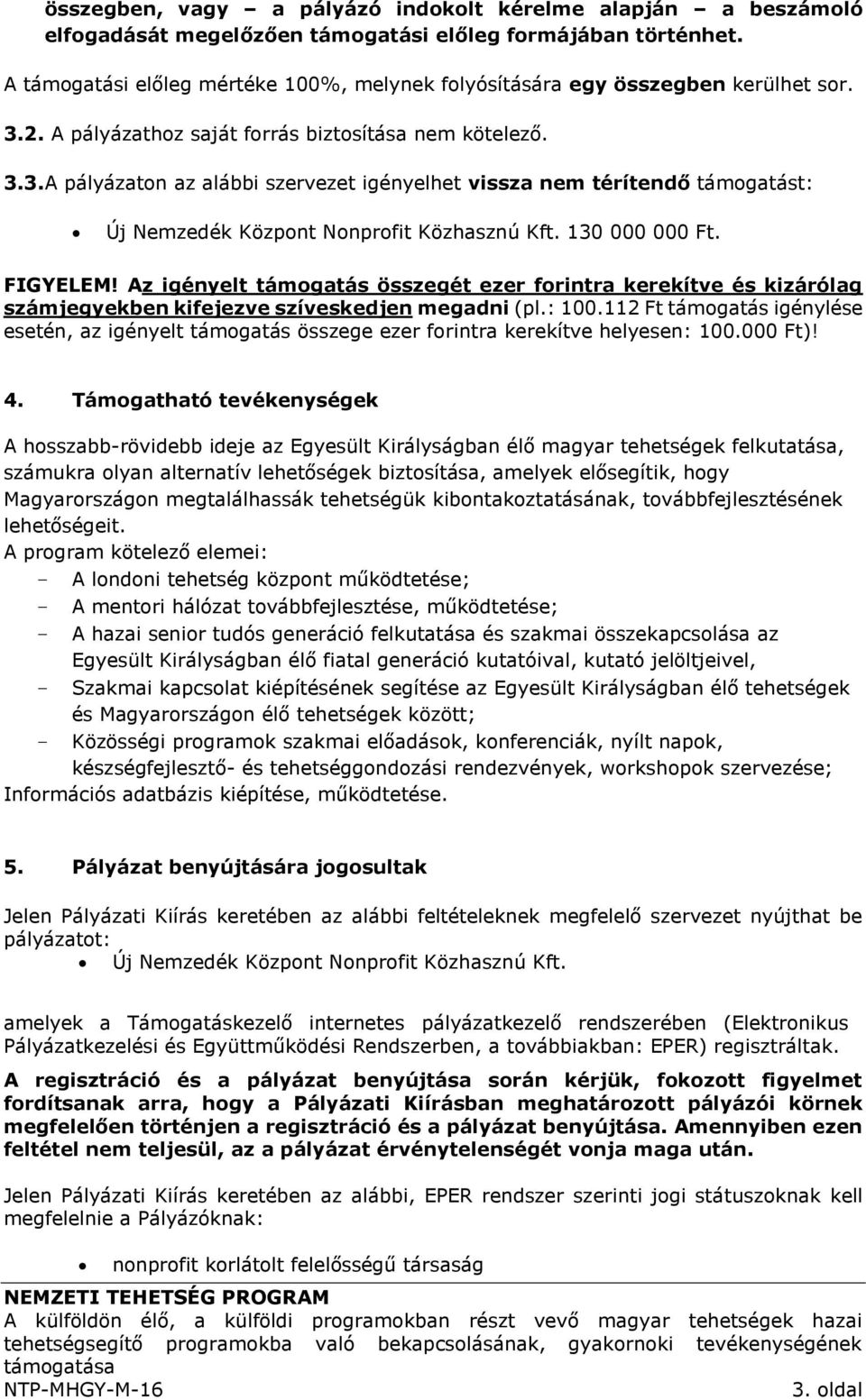 2. A pályázathoz saját forrás biztosítása nem kötelező. 3.3. A pályázaton az alábbi szervezet igényelhet vissza nem térítendő támogatást: Új Nemzedék Központ Nonprofit Közhasznú Kft. 130 000 000 Ft.