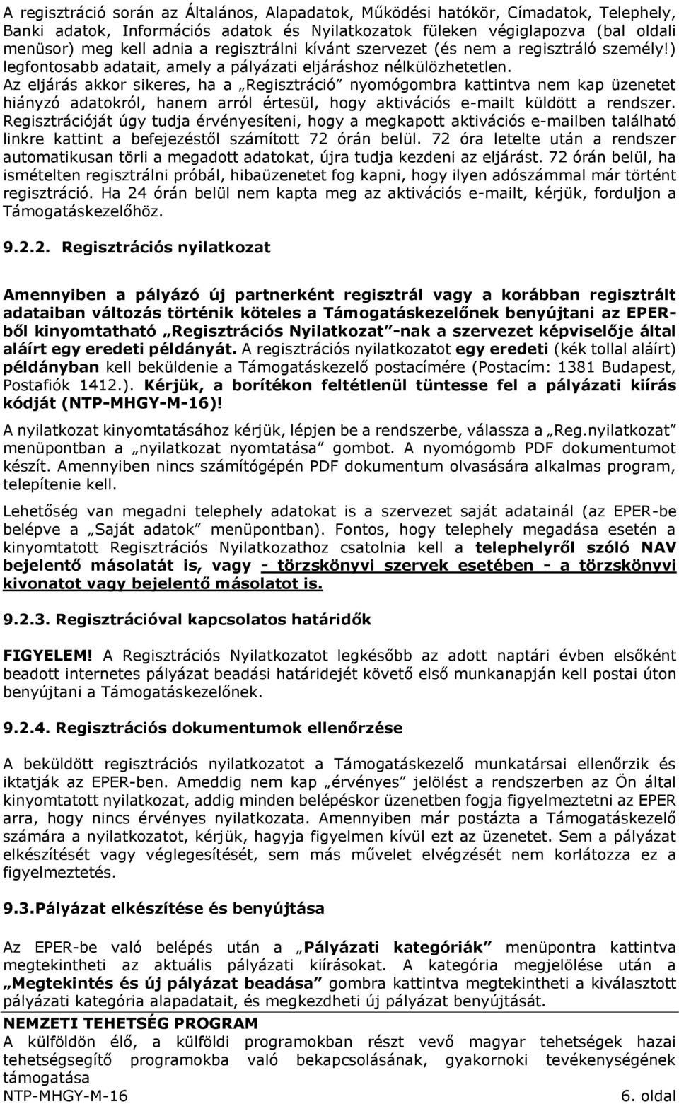 Az eljárás akkor sikeres, ha a Regisztráció nyomógombra kattintva nem kap üzenetet hiányzó adatokról, hanem arról értesül, hogy aktivációs e-mailt küldött a rendszer.