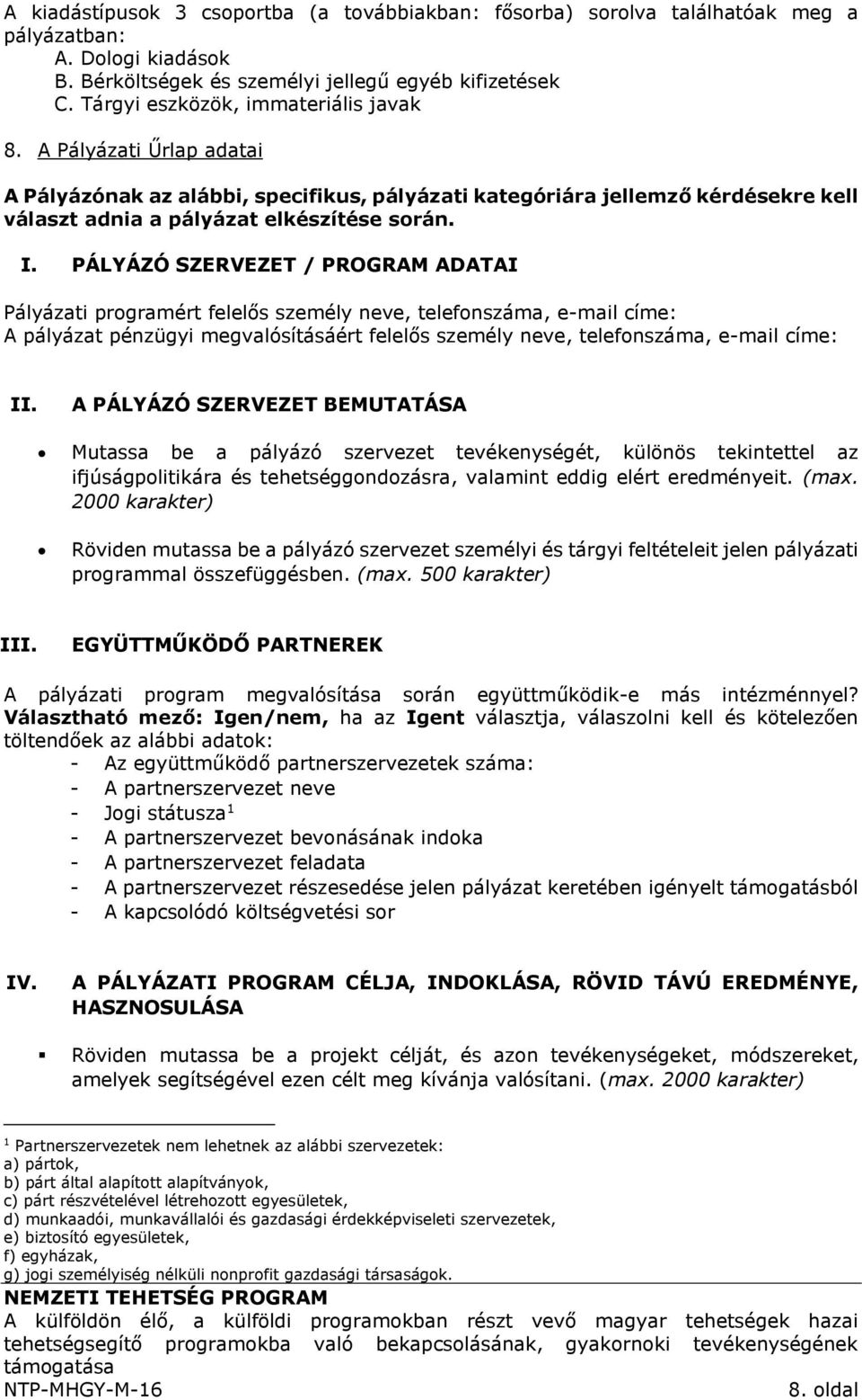 PÁLYÁZÓ SZERVEZET / PROGRAM ADATAI Pályázati programért felelős személy neve, telefonszáma, e-mail címe: A pályázat pénzügyi megvalósításáért felelős személy neve, telefonszáma, e-mail címe: II.