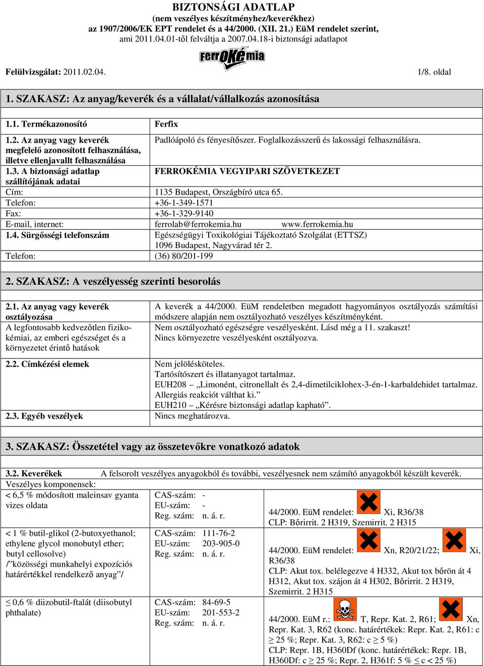 A biztonsági adatlap FERROKÉMIA VEGYIPARI SZÖVETKEZET szállítójának adatai Cím: 1135 Budapest, Országbíró utca 65. Telefon: +36-1-349-1571 Fax: +36-1-329-9140 E-mail, internet: ferrolab@ferrokemia.