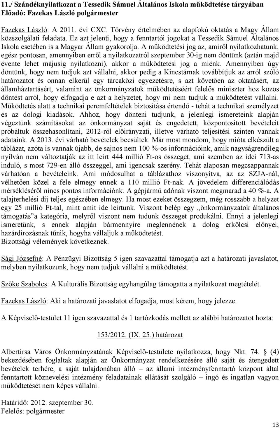 A működtetési jog az, amiről nyilatkozhatunk, egész pontosan, amennyiben erről a nyilatkozatról szeptember 30-ig nem döntünk (aztán majd évente lehet májusig nyilatkozni), akkor a működtetési jog a