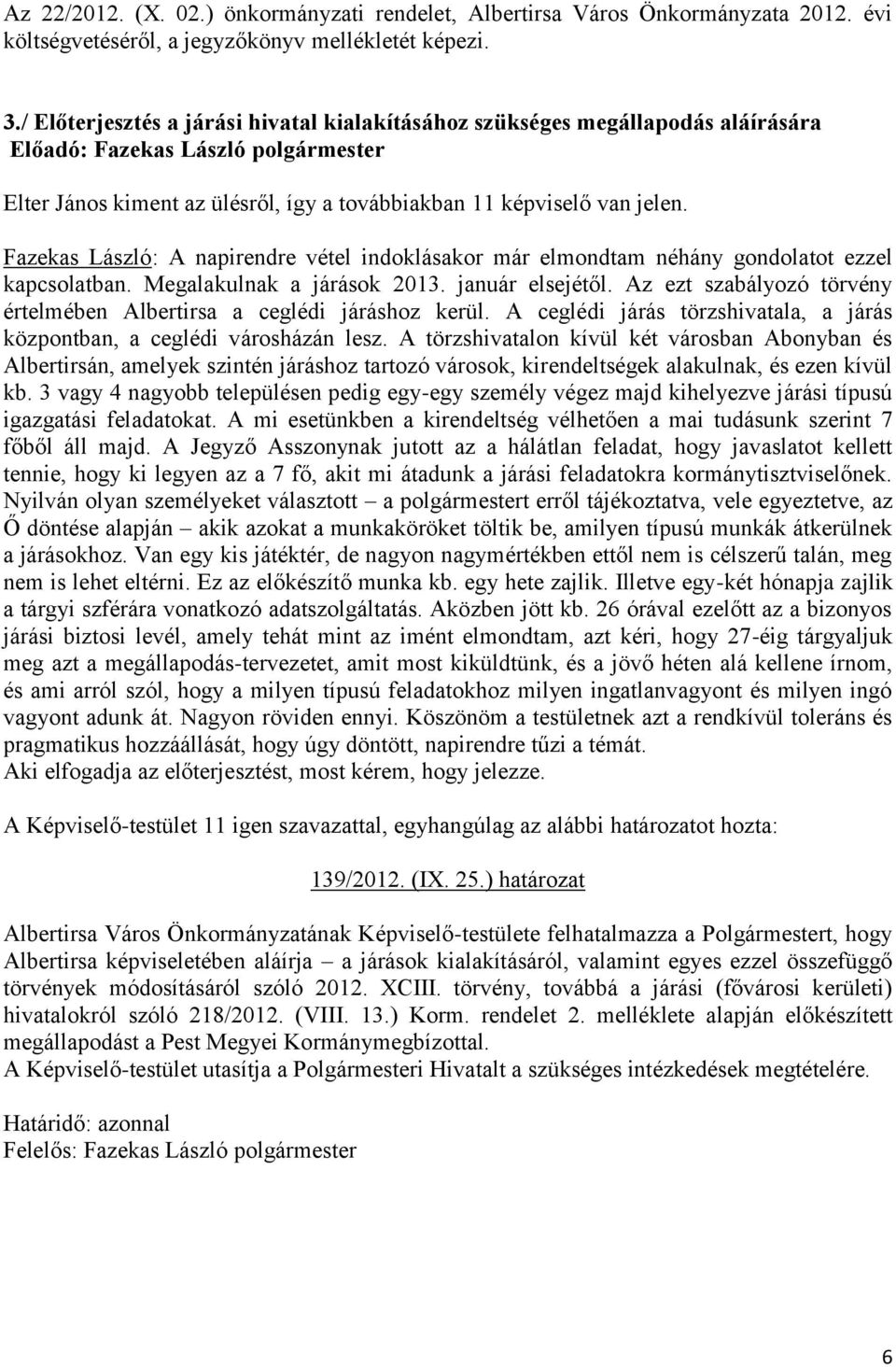 Fazekas László: A napirendre vétel indoklásakor már elmondtam néhány gondolatot ezzel kapcsolatban. Megalakulnak a járások 2013. január elsejétől.