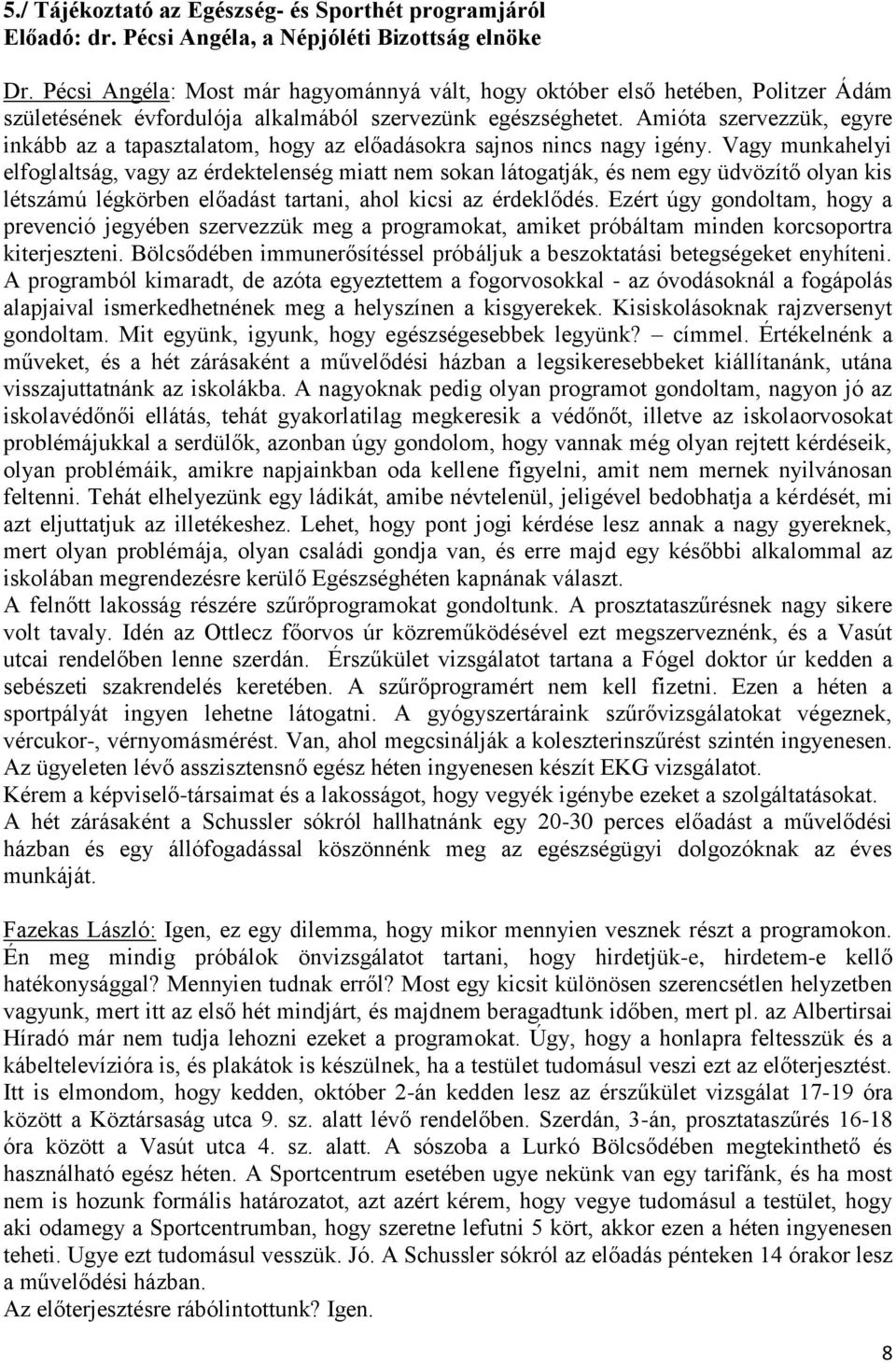 Amióta szervezzük, egyre inkább az a tapasztalatom, hogy az előadásokra sajnos nincs nagy igény.