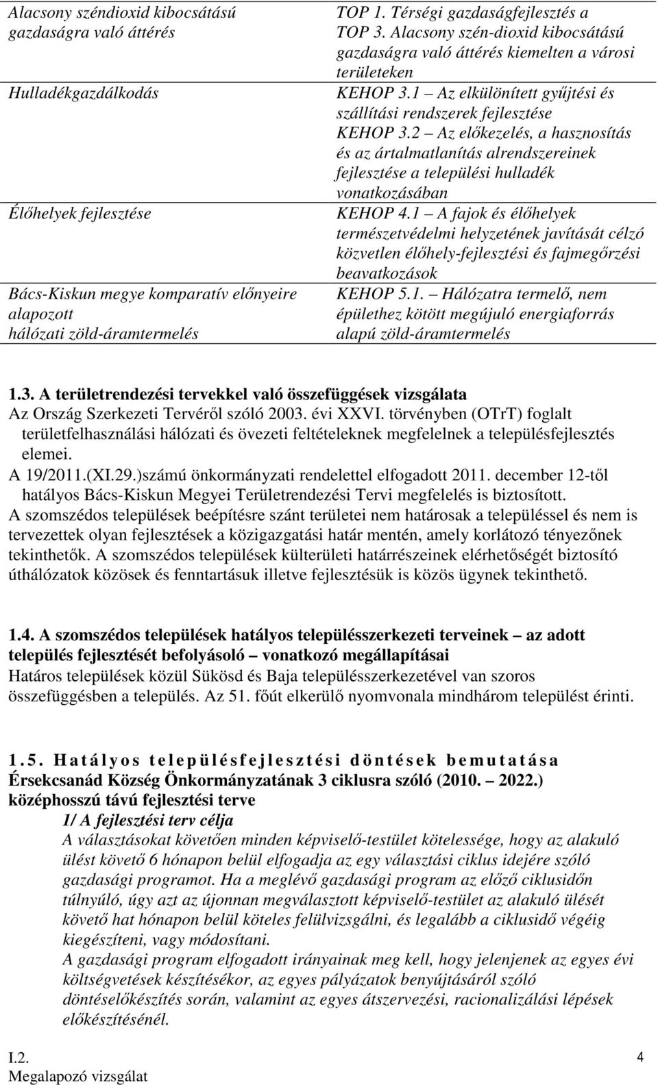 1 Az elkülönített győjtési és szállítási rendszerek fejlesztése KEHOP 3.2 Az elıkezelés, a hasznosítás és az ártalmatlanítás alrendszereinek fejlesztése a települési hulladék vonatkozásában KEHOP 4.