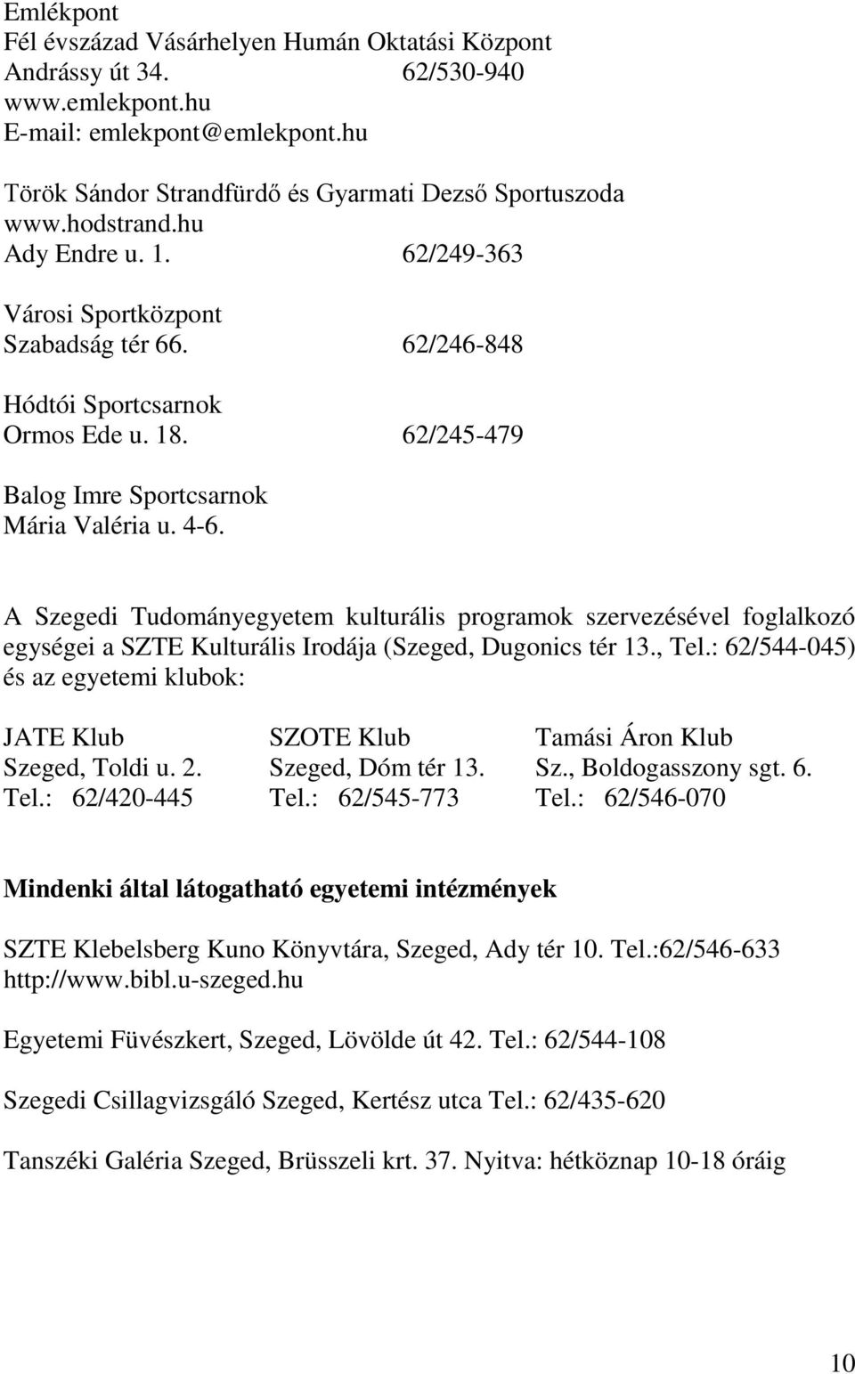 A Szegedi Tudományegyetem kulturális programok szervezésével foglalkozó egységei a SZTE Kulturális Irodája (Szeged, Dugonics tér 13., Tel.