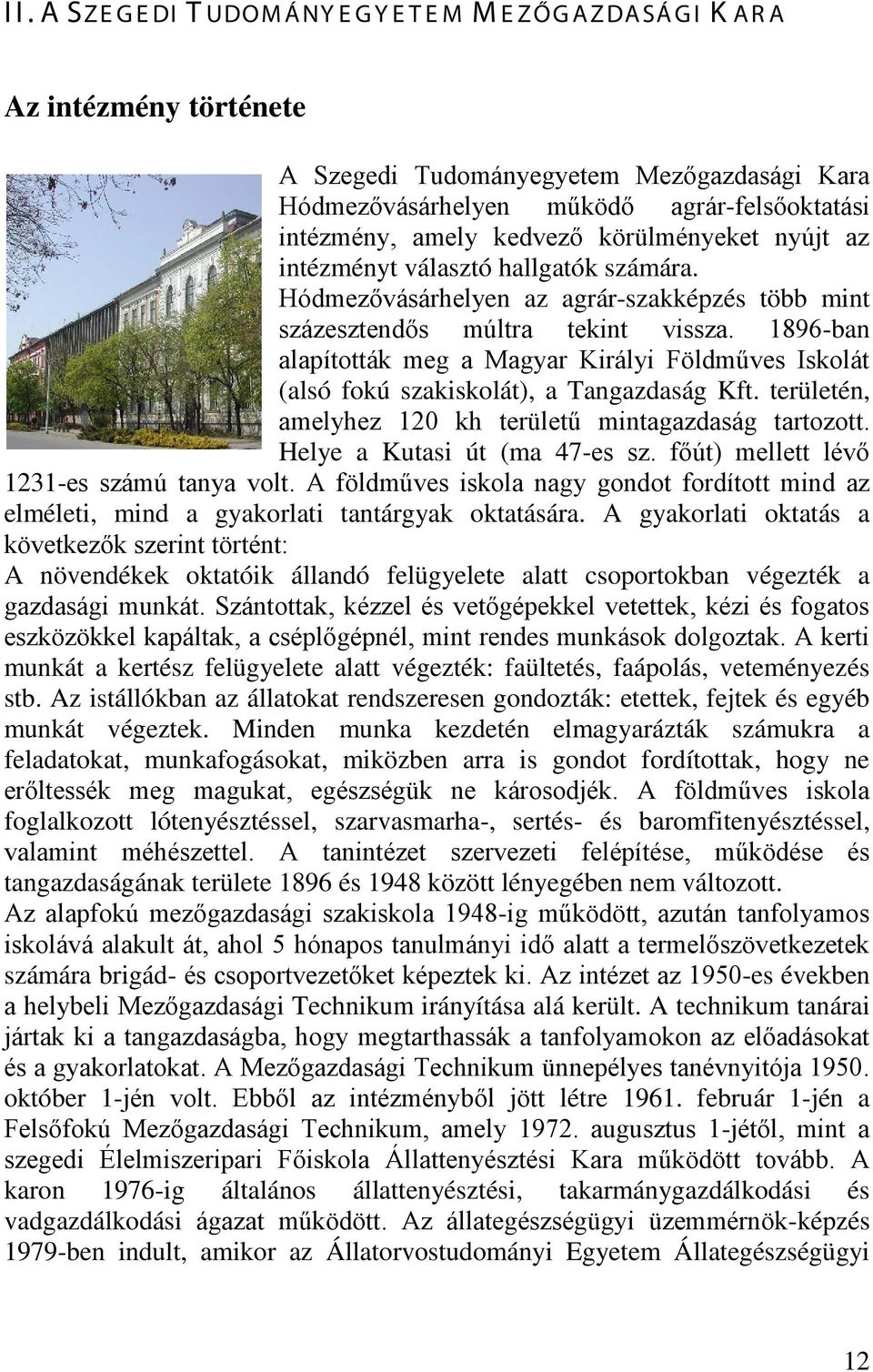 1896-ban alapították meg a Magyar Királyi Földműves Iskolát (alsó fokú szakiskolát), a Tangazdaság Kft. területén, amelyhez 120 kh területű mintagazdaság tartozott. Helye a Kutasi út (ma 47-es sz.