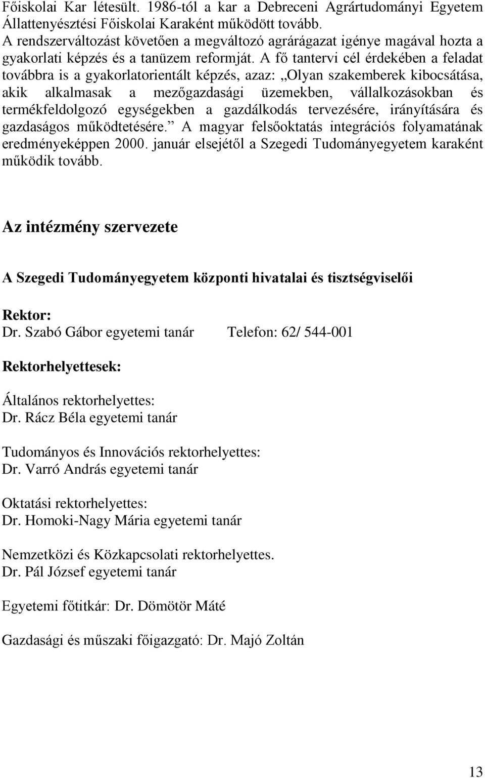 A fő tantervi cél érdekében a feladat továbbra is a gyakorlatorientált képzés, azaz: Olyan szakemberek kibocsátása, akik alkalmasak a mezőgazdasági üzemekben, vállalkozásokban és termékfeldolgozó